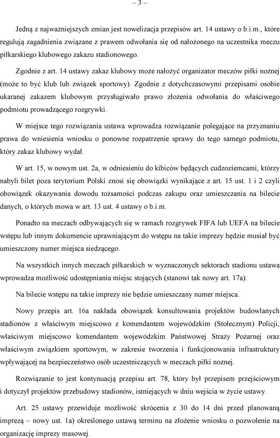 Zgodnie z dotychczasowymi przepisami osobie ukaranej zakazem klubowym przysługiwało prawo złożenia odwołania do właściwego podmiotu prowadzącego rozgrywki.