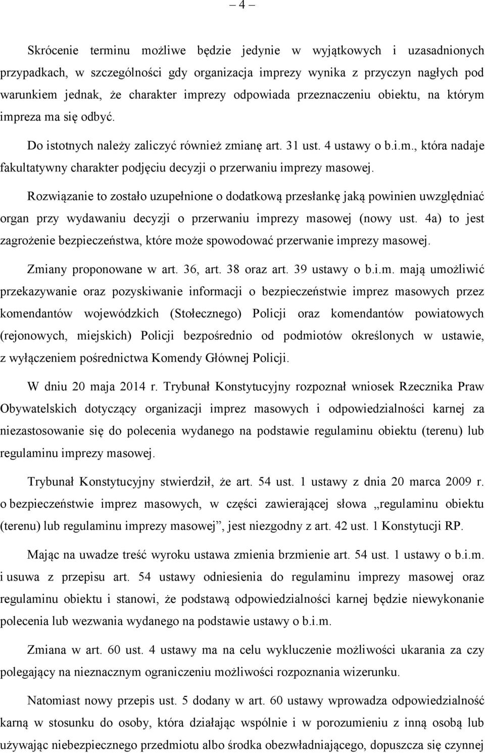 Rozwiązanie to zostało uzupełnione o dodatkową przesłankę jaką powinien uwzględniać organ przy wydawaniu decyzji o przerwaniu imprezy masowej (nowy ust.