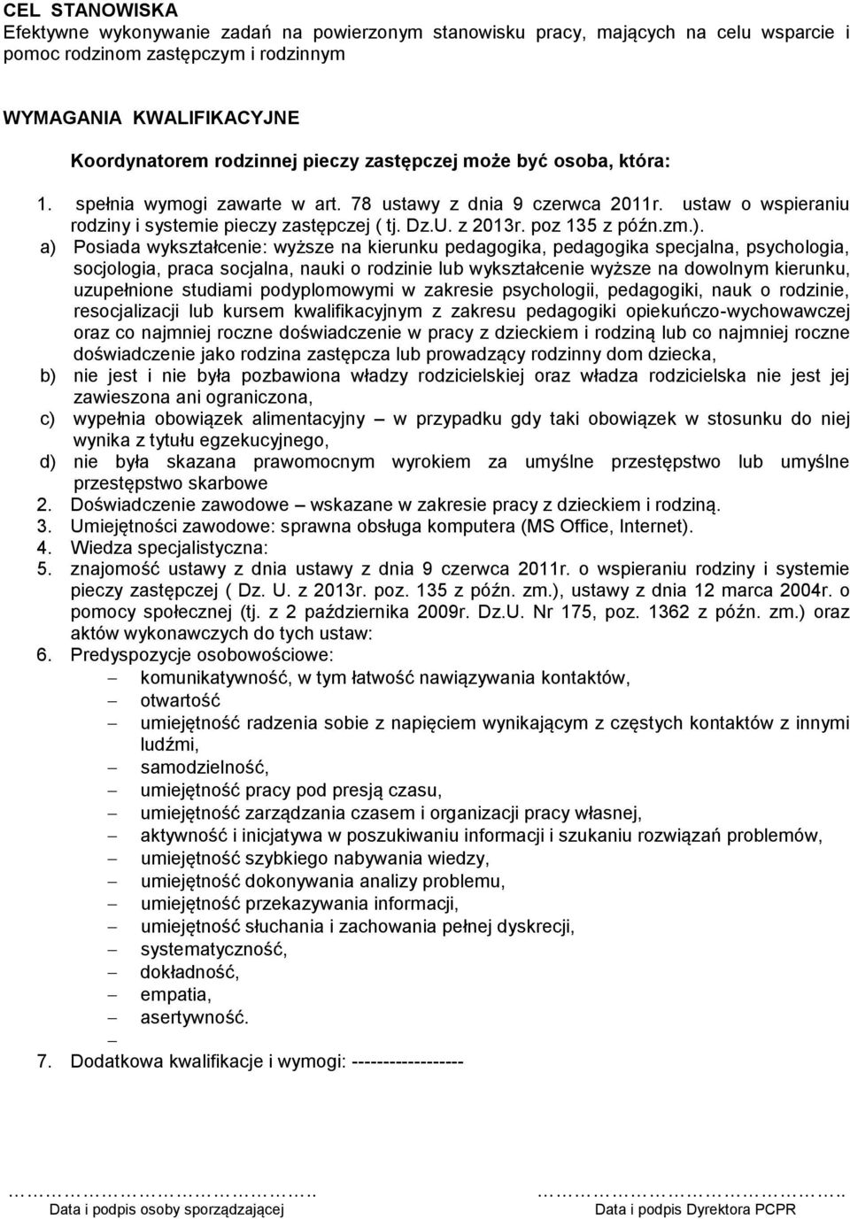 a) Posiada wykształcenie: wyższe na kierunku pedagogika, pedagogika specjalna, psychologia, socjologia, praca socjalna, nauki o rodzinie lub wykształcenie wyższe na dowolnym kierunku, uzupełnione