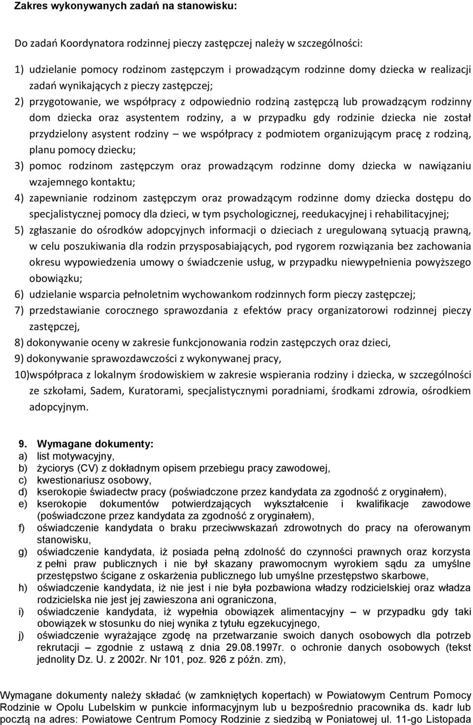 rodzinie dziecka nie został przydzielony asystent rodziny we współpracy z podmiotem organizującym pracę z rodziną, planu pomocy dziecku; 3) pomoc rodzinom zastępczym oraz prowadzącym rodzinne domy