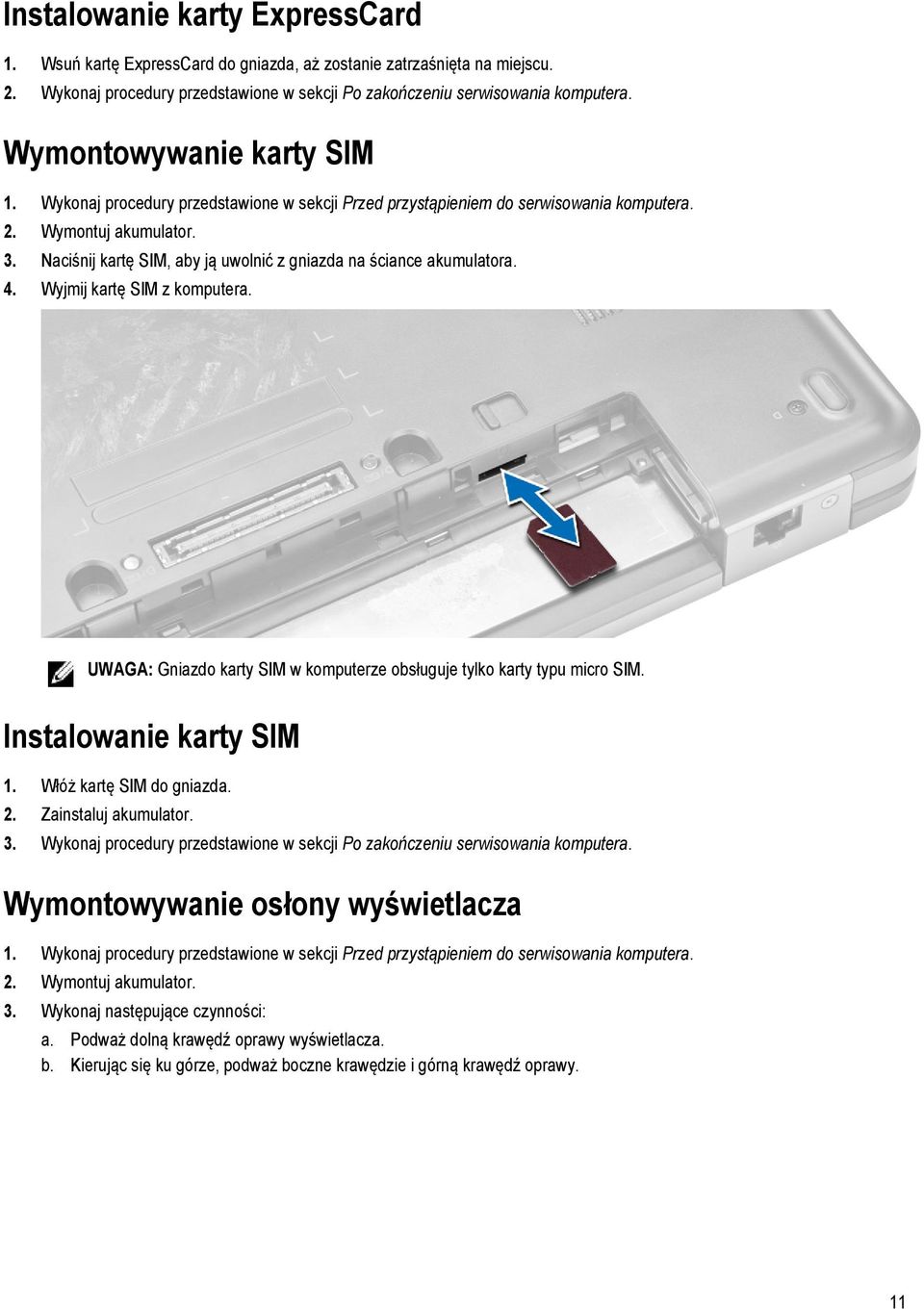 Naciśnij kartę SIM, aby ją uwolnić z gniazda na ściance akumulatora. 4. Wyjmij kartę SIM z komputera. UWAGA: Gniazdo karty SIM w komputerze obsługuje tylko karty typu micro SIM.