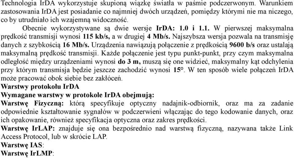 1. W pierwszej maksymalna prędkość transmisji wynosi 115 kb/s, a w drugiej 4 Mb/s. Najszybsza wersja pozwala na transmisję danych z szybkością 16 Mb/s.