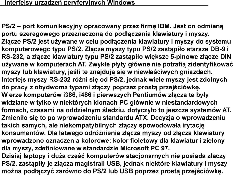 Złącze myszy typu PS/2 zastąpiło starsze DB-9 i RS-232, a złącze klawiatury typu PS/2 zastąpiło większe 5-pinowe złącze DIN używane w komputerach AT.