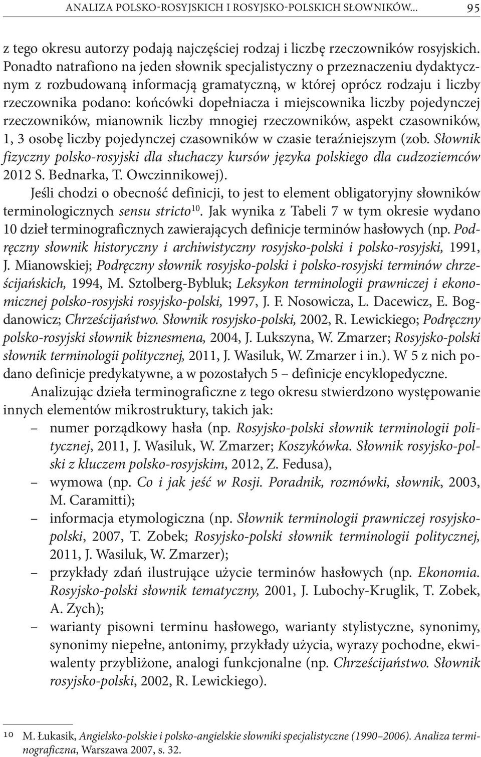 miejscownika liczby pojedynczej rzeczowników, mianownik liczby mnogiej rzeczowników, aspekt czasowników, 1, 3 osobę liczby pojedynczej czasowników w czasie teraźniejszym (zob.