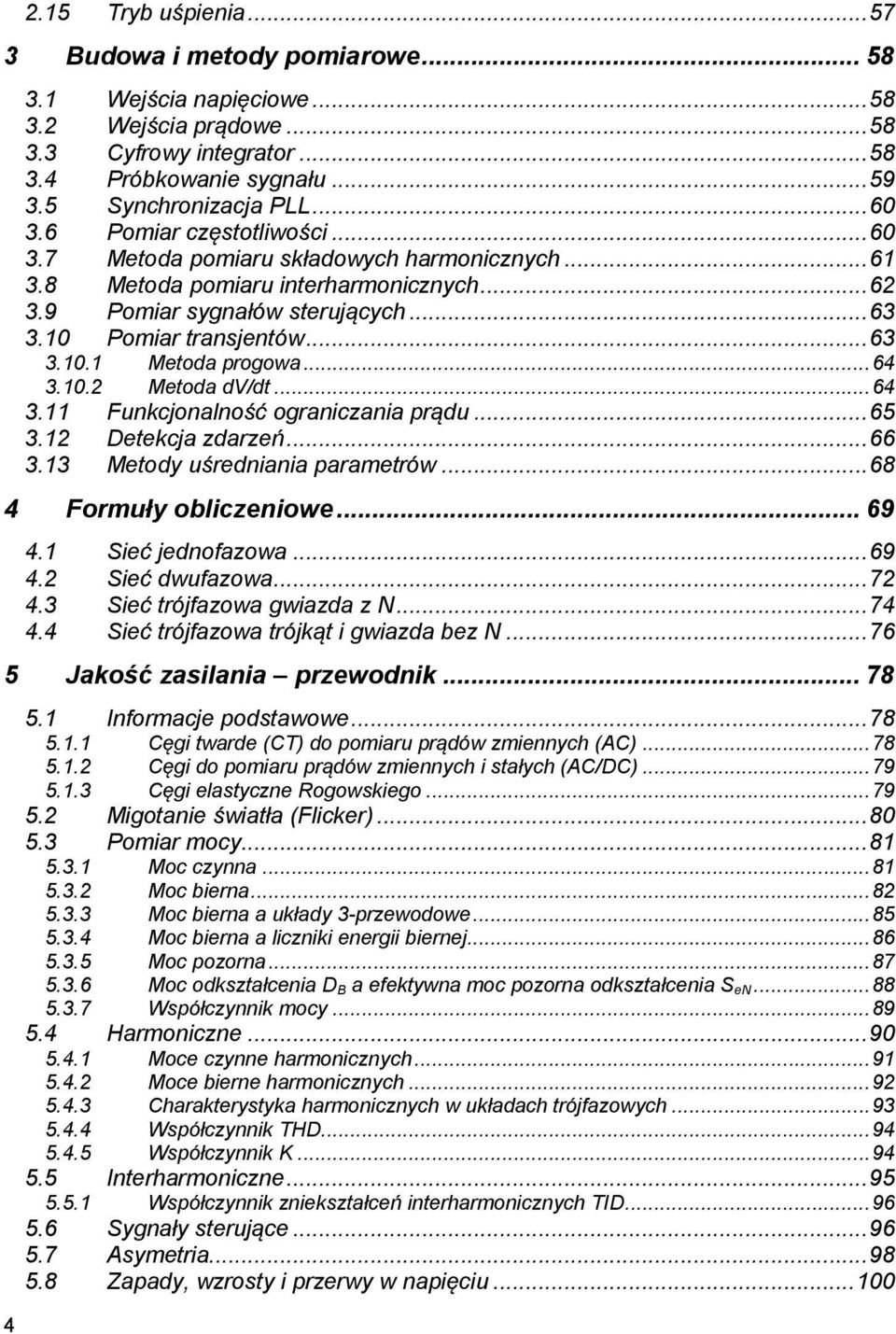 .. 64 3.10.2 Metoda dv/dt... 64 3.11 Funkcjonalność ograniczania prądu... 65 3.12 Detekcja zdarzeń... 66 3.13 Metody uśredniania parametrów... 68 4 Formuły obliczeniowe... 69 4.1 Sieć jednofazowa.