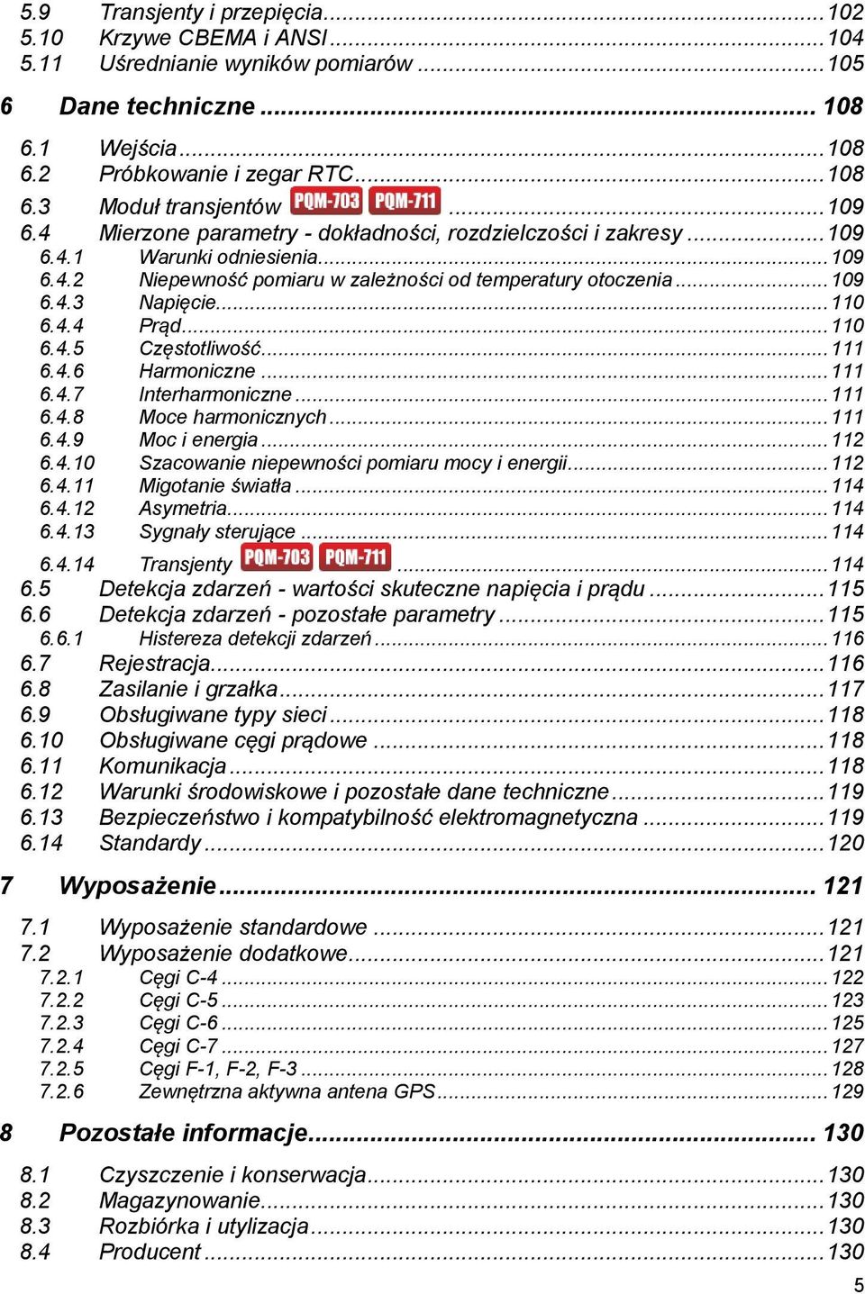 .. 110 6.4.4 Prąd... 110 6.4.5 Częstotliwość... 111 6.4.6 Harmoniczne... 111 6.4.7 Interharmoniczne... 111 6.4.8 Moce harmonicznych... 111 6.4.9 Moc i energia... 112 6.4.10 Szacowanie niepewności pomiaru mocy i energii.