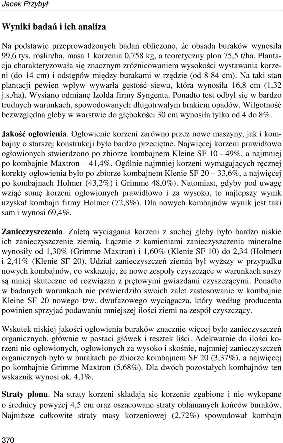 Na taki stan plantacji pewien wpływ wywarła gęstość siewu, która wynosiła 16,8 cm (1,32 j.s./ha). Wysiano odmianę Izolda firmy Syngenta.