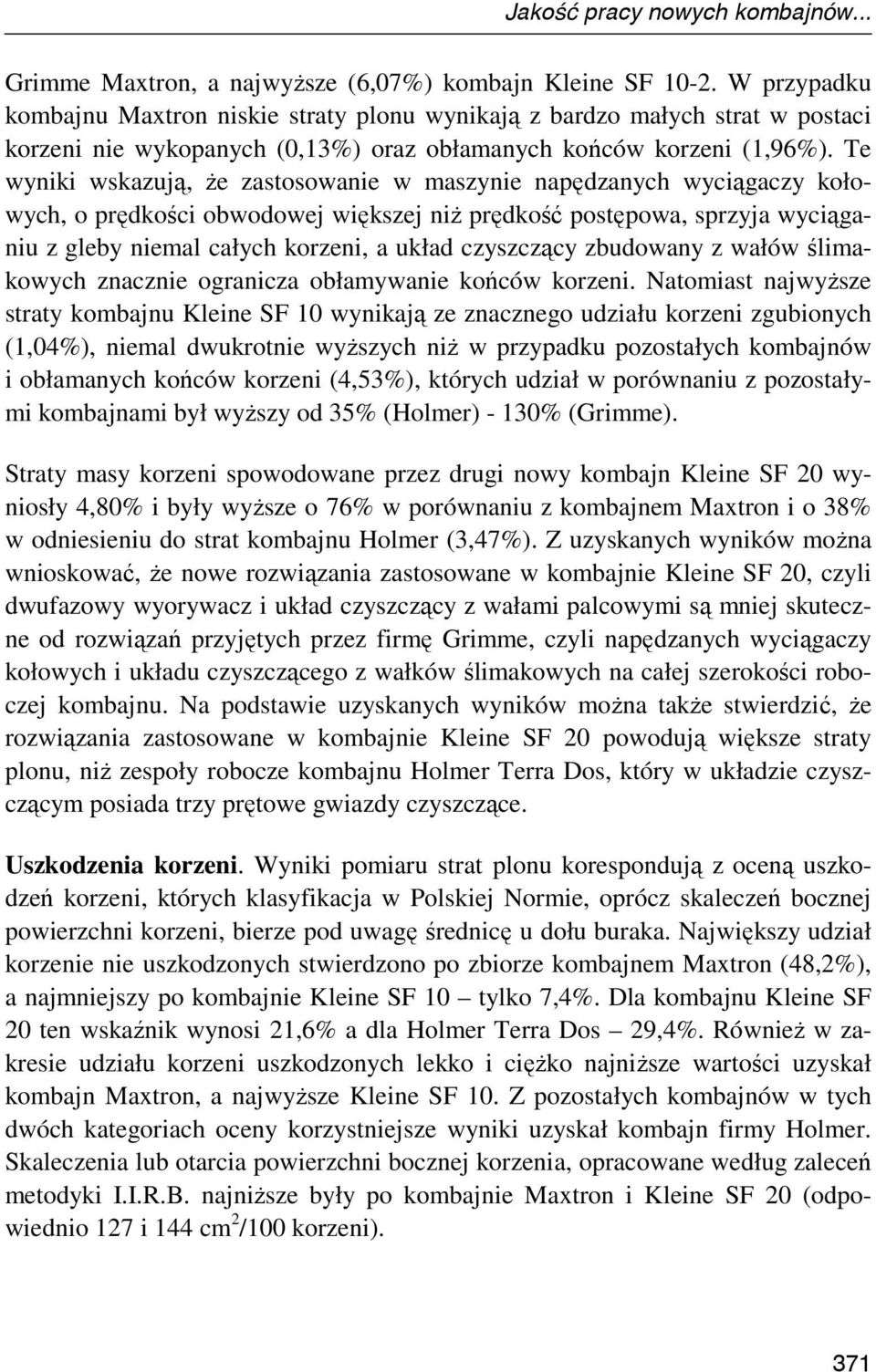 Te wyniki wskazują, Ŝe zastosowanie w maszynie napędzanych wyciągaczy kołowych, o prędkości obwodowej większej niŝ prędkość postępowa, sprzyja wyciąganiu z gleby niemal całych korzeni, a układ