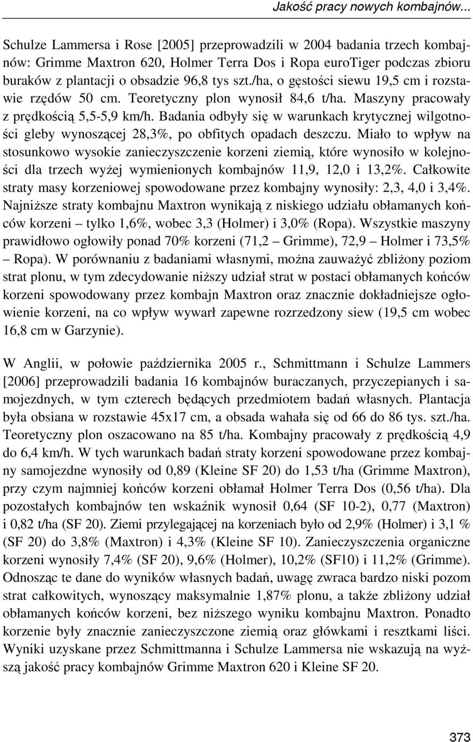 /ha, o gęstości siewu 19,5 cm i rozstawie rzędów 50 cm. Teoretyczny plon wynosił 84,6 t/ha. Maszyny pracowały z prędkością 5,5-5,9 km/h.