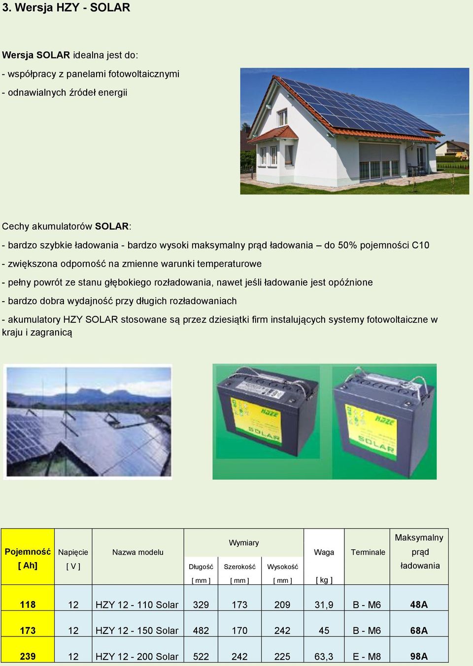 dobra wydajność przy długich rozładowaniach - akumulatory HZY SOLAR stosowane są przez dziesiątki firm instalujących systemy fotowoltaiczne w kraju i zagranicą Maksymalny Wymiary Pojemność Napięcie