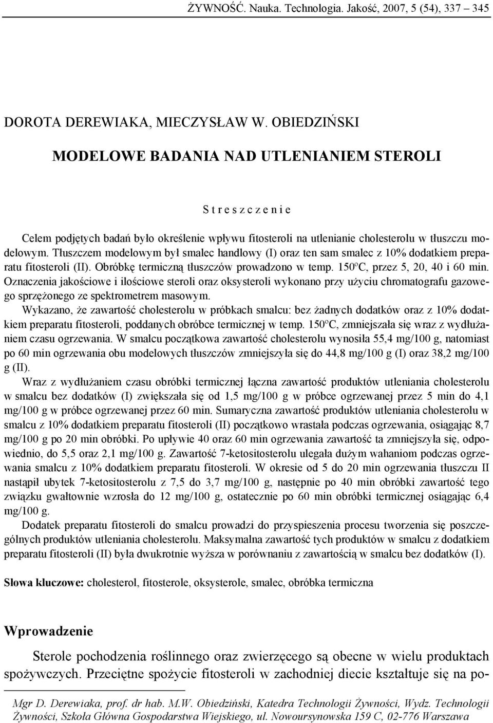 Tłuszczem modelowym był smalec handlowy (I) oraz ten sam smalec z 10% dodatkiem preparatu fitosteroli (II). Obróbkę termiczną tłuszczów prowadzono w temp. 150ºC, przez 5, 20, 40 i 60 min.