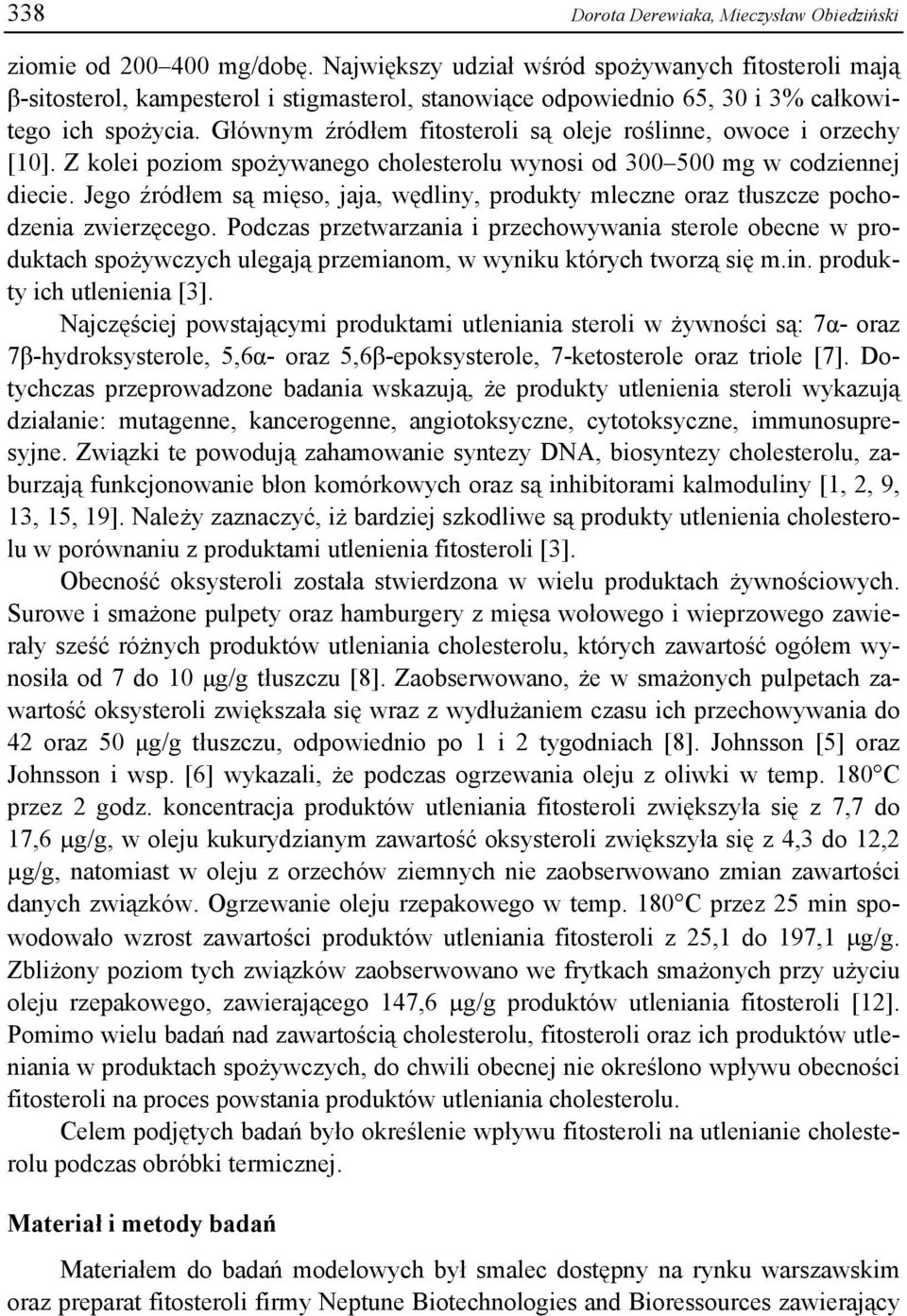 Głównym źródłem fitosteroli są oleje roślinne, owoce i orzechy [10]. Z kolei poziom spożywanego cholesterolu wynosi od 300 500 mg w codziennej diecie.