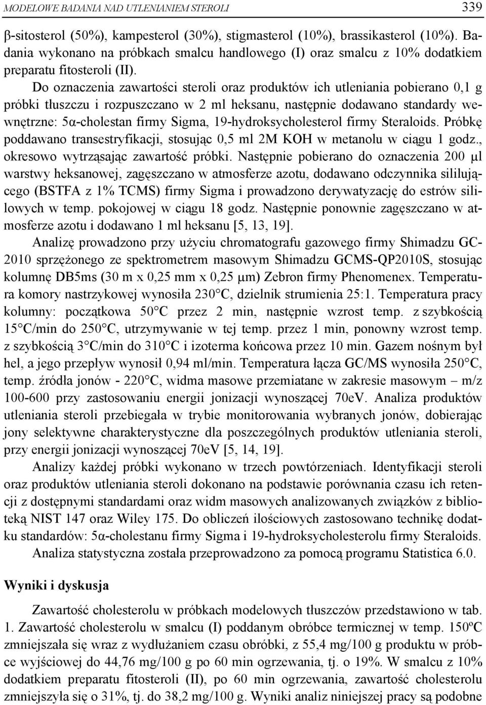 Do oznaczenia zawartości steroli oraz produktów ich utleniania pobierano 0,1 g próbki tłuszczu i rozpuszczano w 2 ml heksanu, następnie dodawano standardy wewnętrzne: 5α-cholestan firmy Sigma,