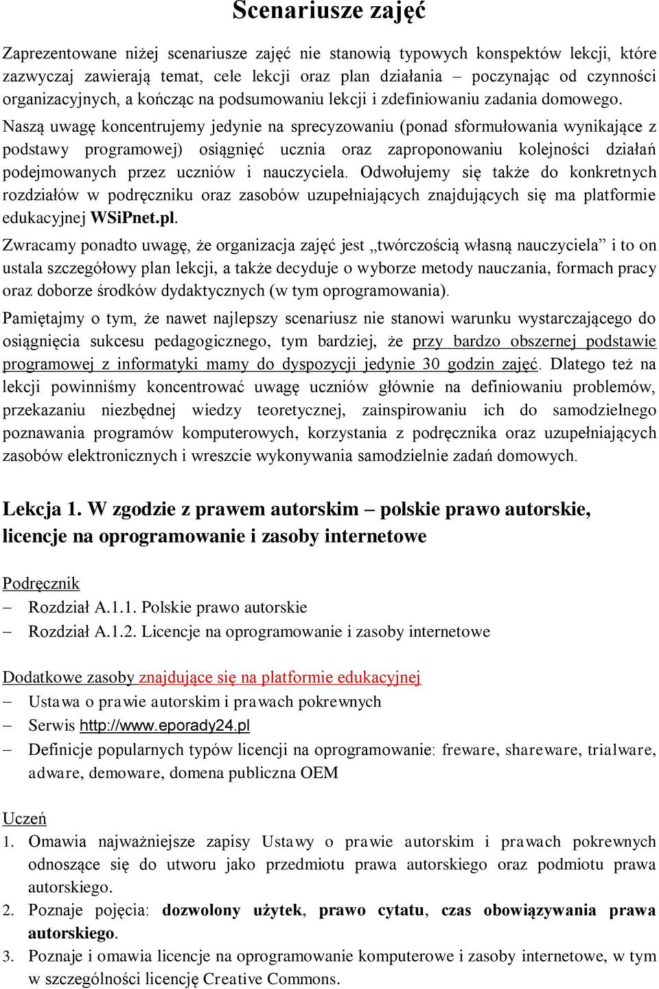 Naszą uwagę koncentrujemy jedynie na sprecyzowaniu (ponad sformułowania wynikające z podstawy programowej) osiągnięć ucznia oraz zaproponowaniu kolejności działań podejmowanych przez uczniów i