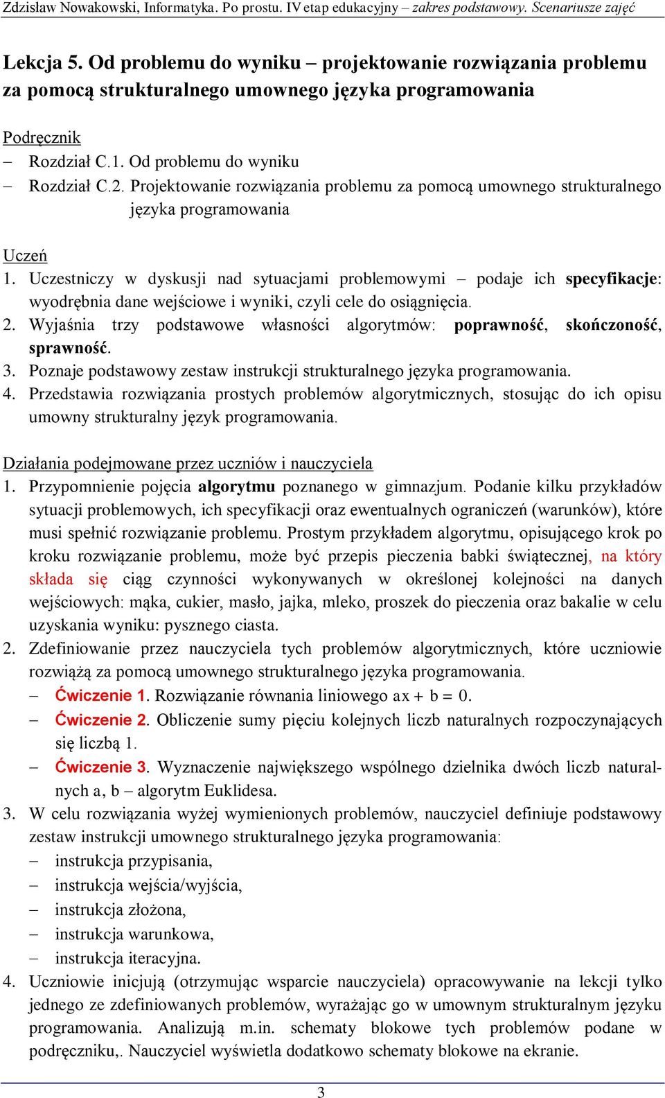 Uczestniczy w dyskusji nad sytuacjami problemowymi podaje ich specyfikacje: wyodrębnia dane wejściowe i wyniki, czyli cele do osiągnięcia. 2.