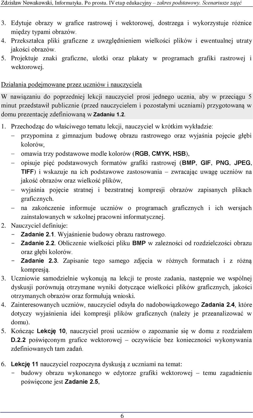 W nawiązaniu do poprzedniej lekcji nauczyciel prosi jednego ucznia, aby w przeciągu 5 minut przedstawił publicznie (przed nauczycielem i pozostałymi uczniami) przygotowaną w domu prezentację