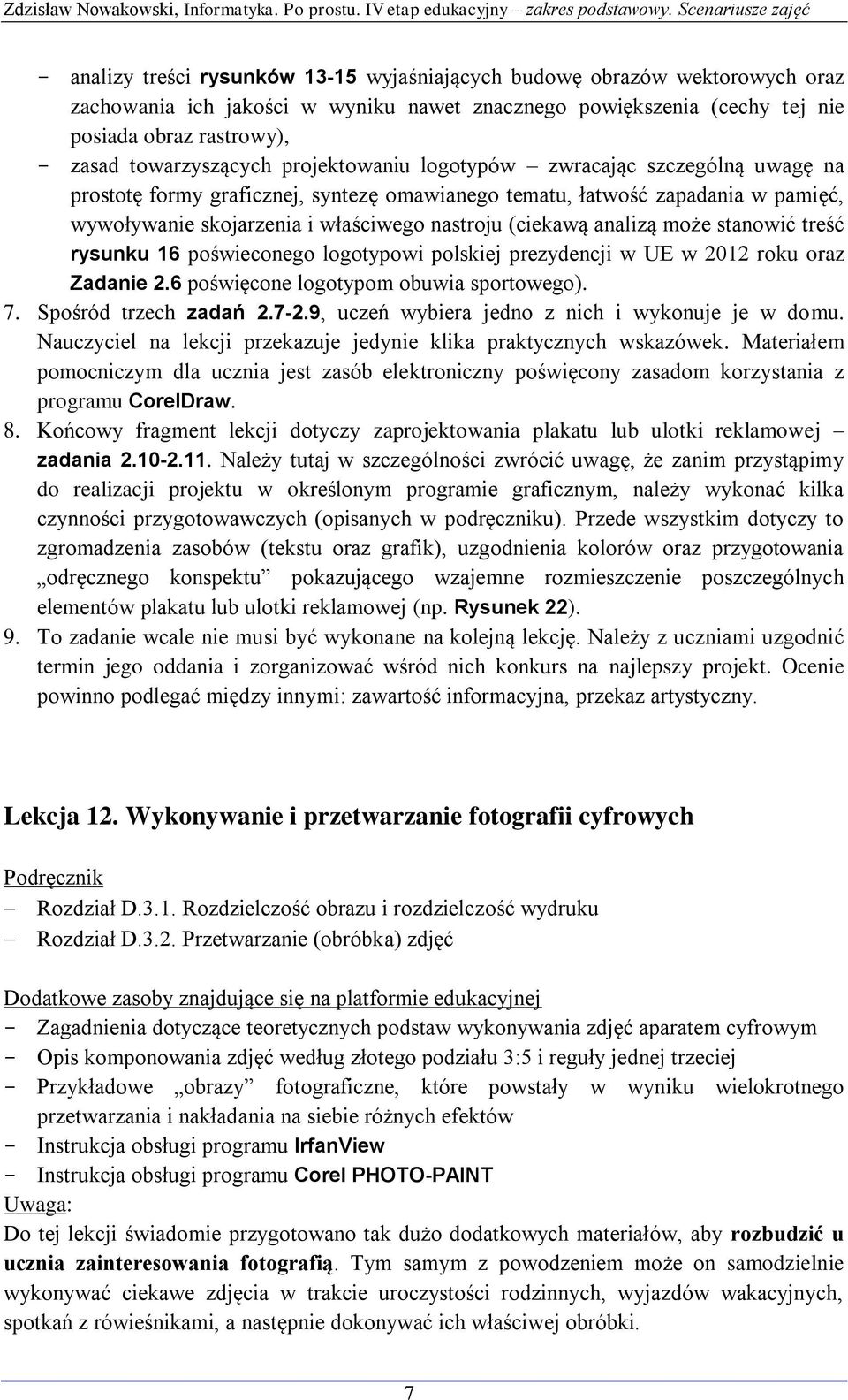 może stanowić treść rysunku 16 poświeconego logotypowi polskiej prezydencji w UE w 2012 roku oraz Zadanie 2.6 poświęcone logotypom obuwia sportowego). 7. Spośród trzech zadań 2.7-2.