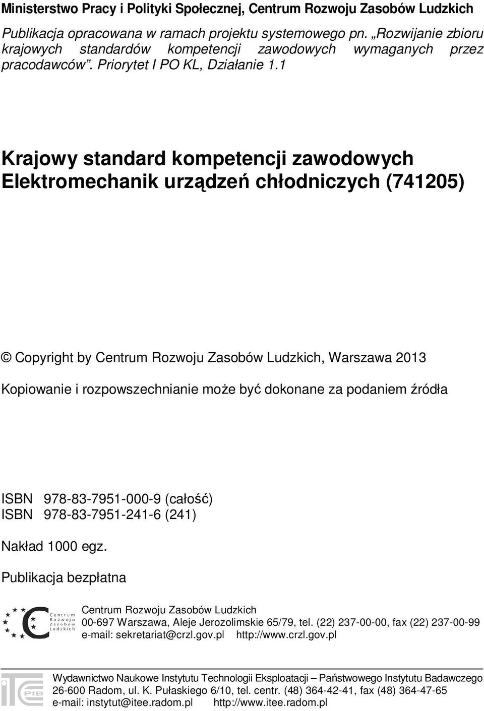 1 Krajowy standard kompetencji zawodowych Elektromechanik urządzeń chłodniczych (741205) Copyright by Centrum Rozwoju Zasobów Ludzkich, Warszawa 2013 Kopiowanie i rozpowszechnianie może być dokonane
