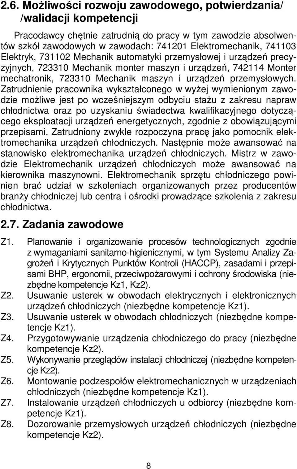 Zatrudnienie pracownika wykształconego w wyżej wymienionym zawodzie możliwe jest po wcześniejszym odbyciu stażu z zakresu napraw chłodnictwa oraz po uzyskaniu świadectwa kwalifikacyjnego dotyczącego