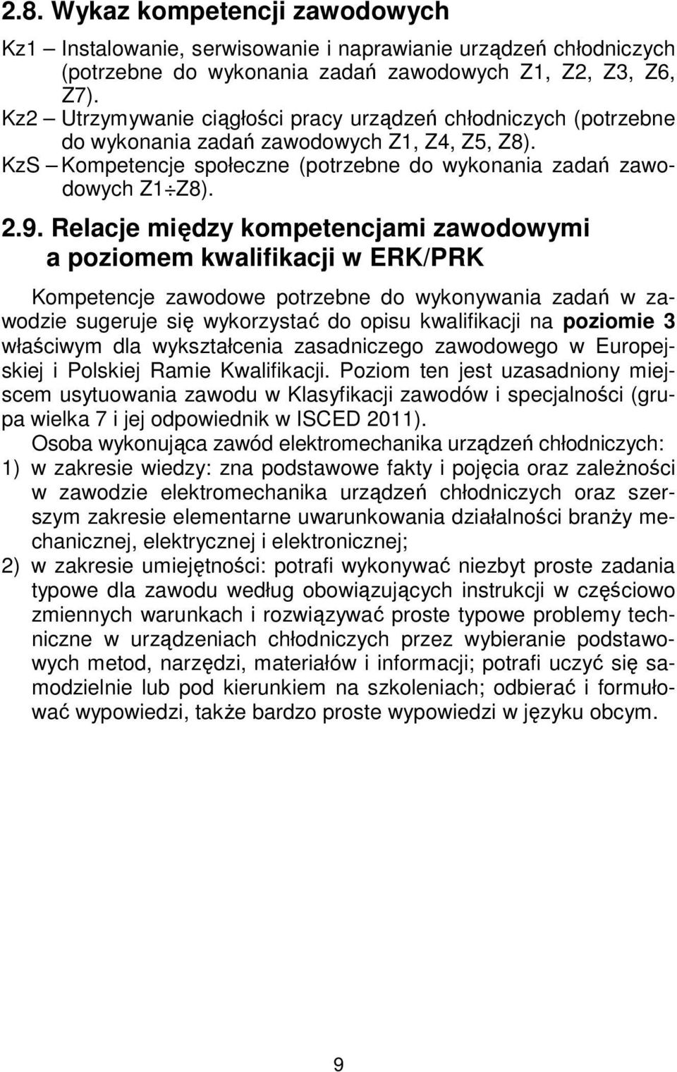 Relacje między kompetencjami zawodowymi a poziomem kwalifikacji w ERK/PRK Kompetencje zawodowe potrzebne do wykonywania zadań w zawodzie sugeruje się wykorzystać do opisu kwalifikacji na poziomie 3