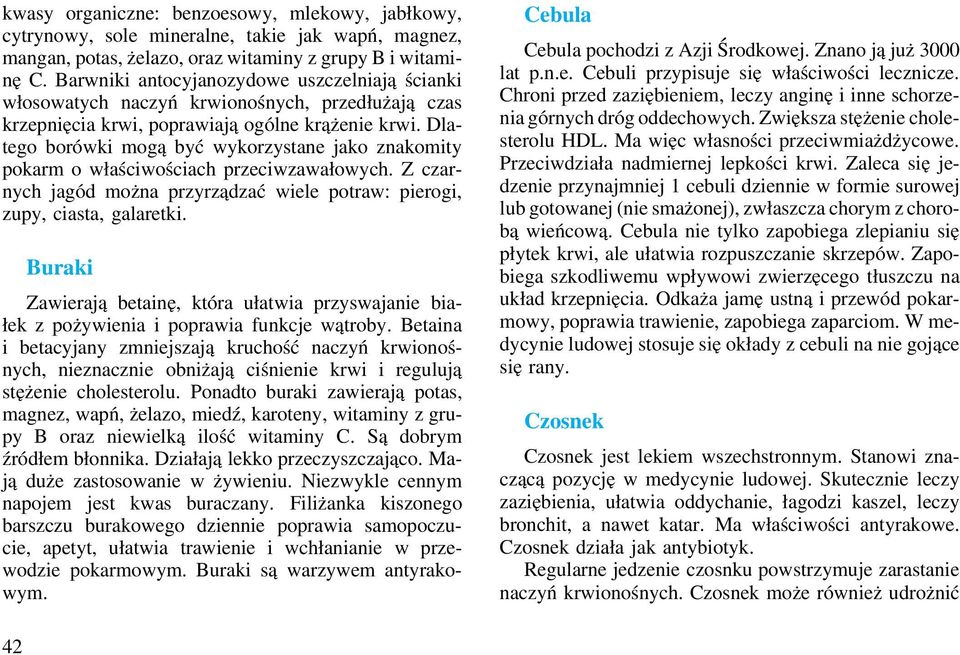 Dlatego borówki mogą być wykorzystane jako znakomity pokarm o właściwościach przeciwzawałowych. Z czarnych jagód można przyrządzać wiele potraw: pierogi, zupy, ciasta, galaretki.