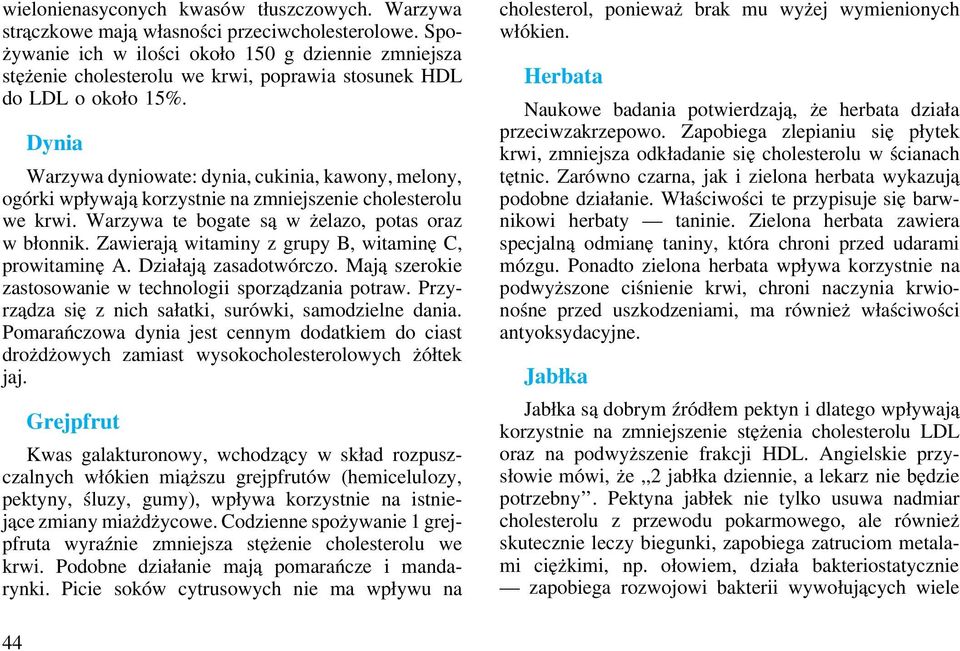 Dynia Warzywa dyniowate: dynia, cukinia, kawony, melony, ogórki wpływają korzystnie na zmniejszenie cholesterolu we krwi. Warzywa te bogate są wżelazo, potas oraz w błonnik.