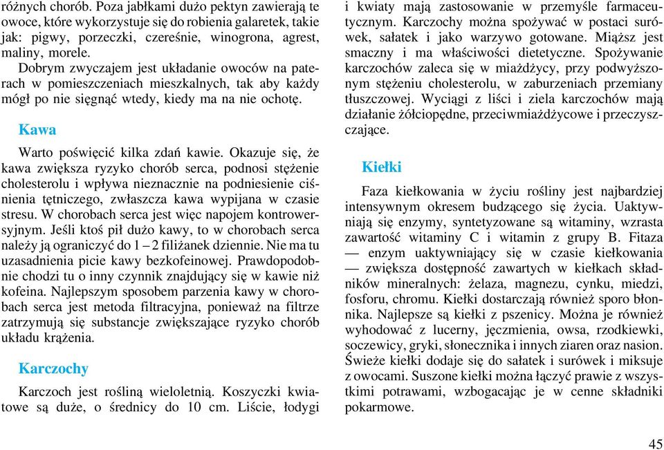 Okazuje się, że kawa zwiększa ryzyko chorób serca, podnosi stężenie cholesterolu i wpływa nieznacznie na podniesienie ciśnienia tętniczego, zwłaszcza kawa wypijana w czasie stresu.