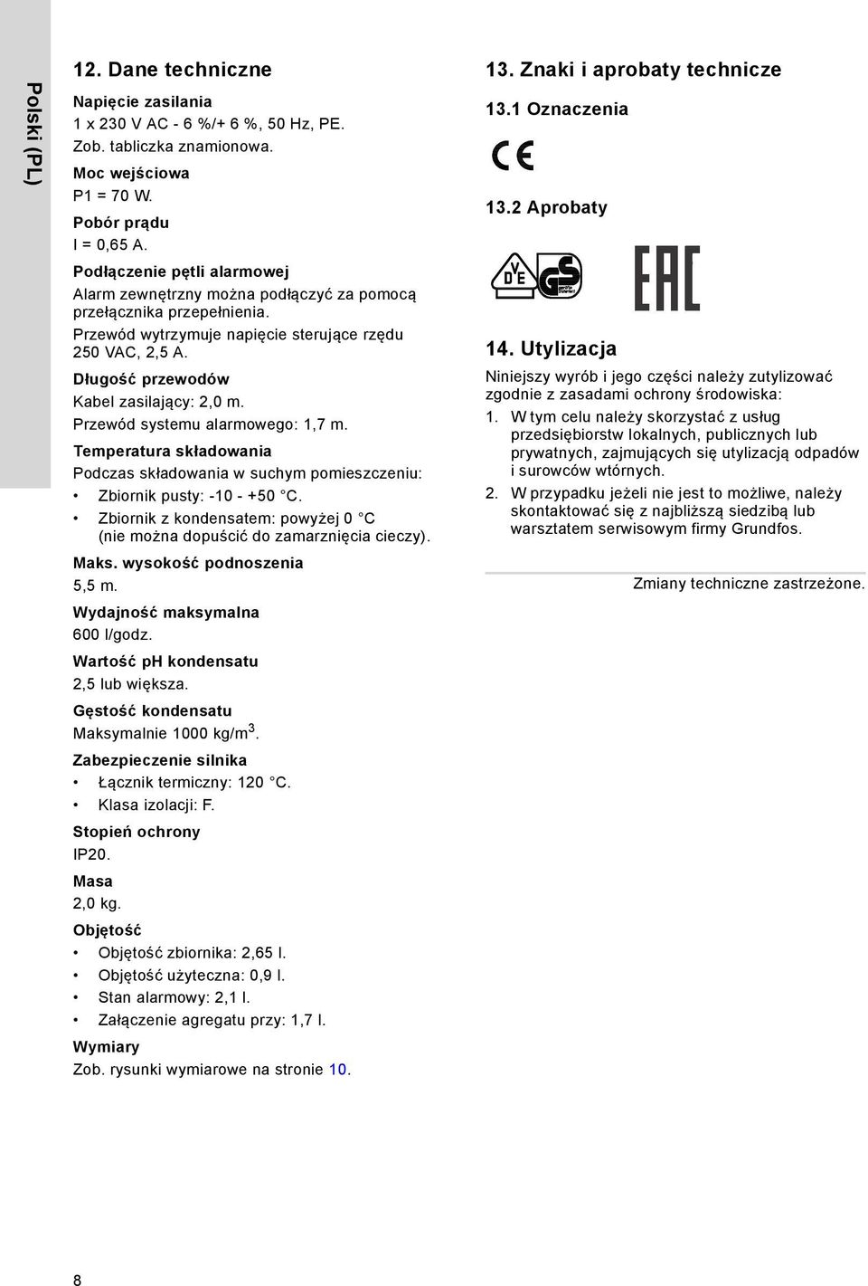 Długość przewodów Kabel zasilający: 2,0 m. Przewód systemu alarmowego: 1,7 m. Temperatura składowania Podczas składowania w suchym pomieszczeniu: Zbiornik pusty: -10 - +50 C.