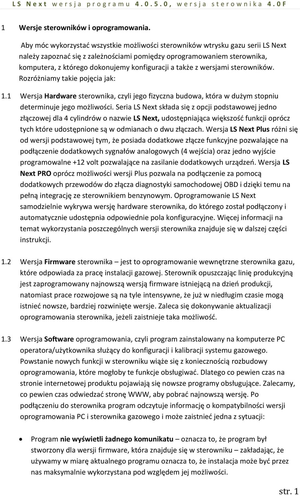 także z wersjami sterowników. Rozróżniamy takie pojęcia jak: 1.1 Wersja Hardware sterownika, czyli jego fizyczna budowa, która w dużym stopniu determinuje jego możliwości.