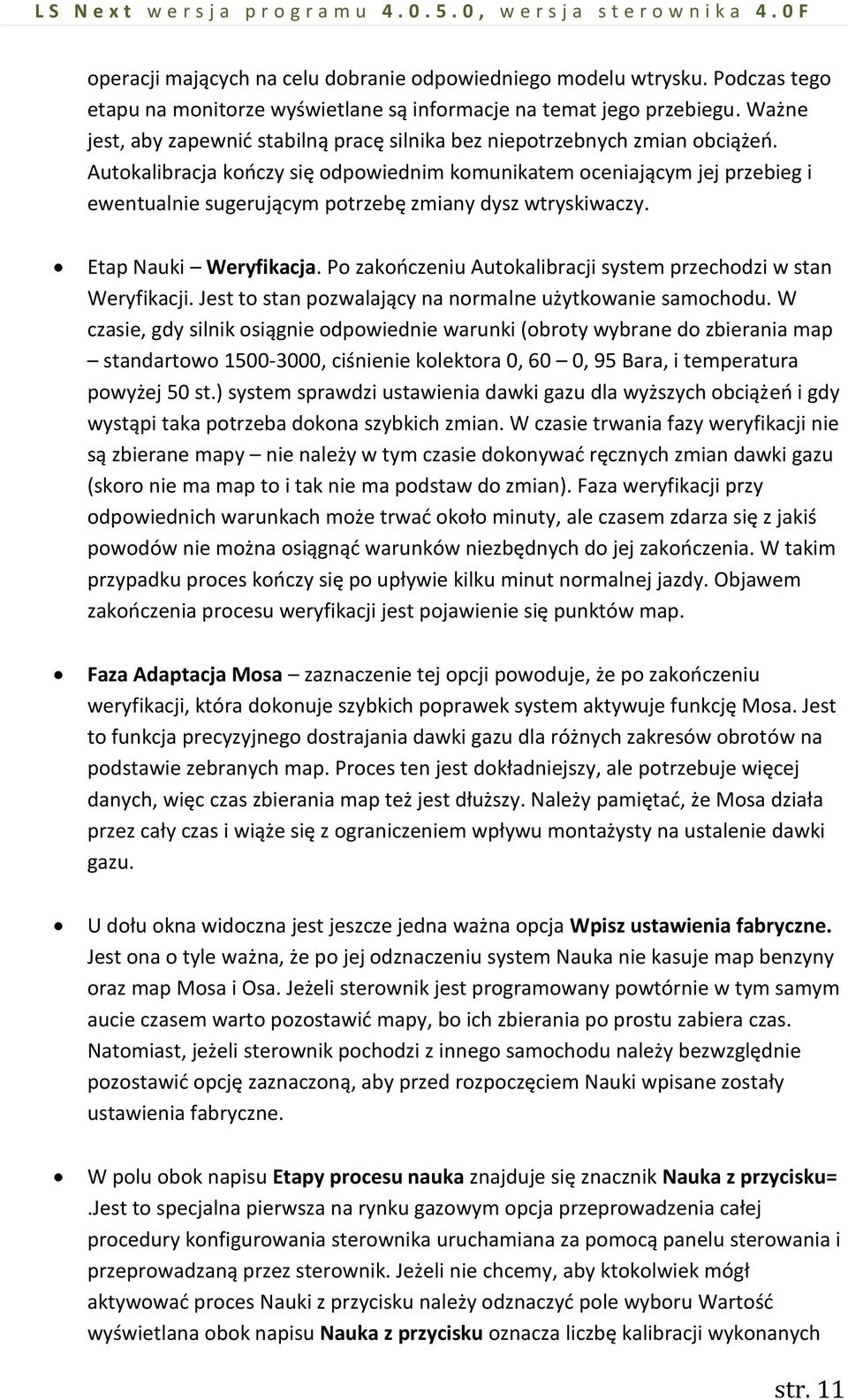 Autokalibracja kończy się odpowiednim komunikatem oceniającym jej przebieg i ewentualnie sugerującym potrzebę zmiany dysz wtryskiwaczy. Etap Nauki Weryfikacja.