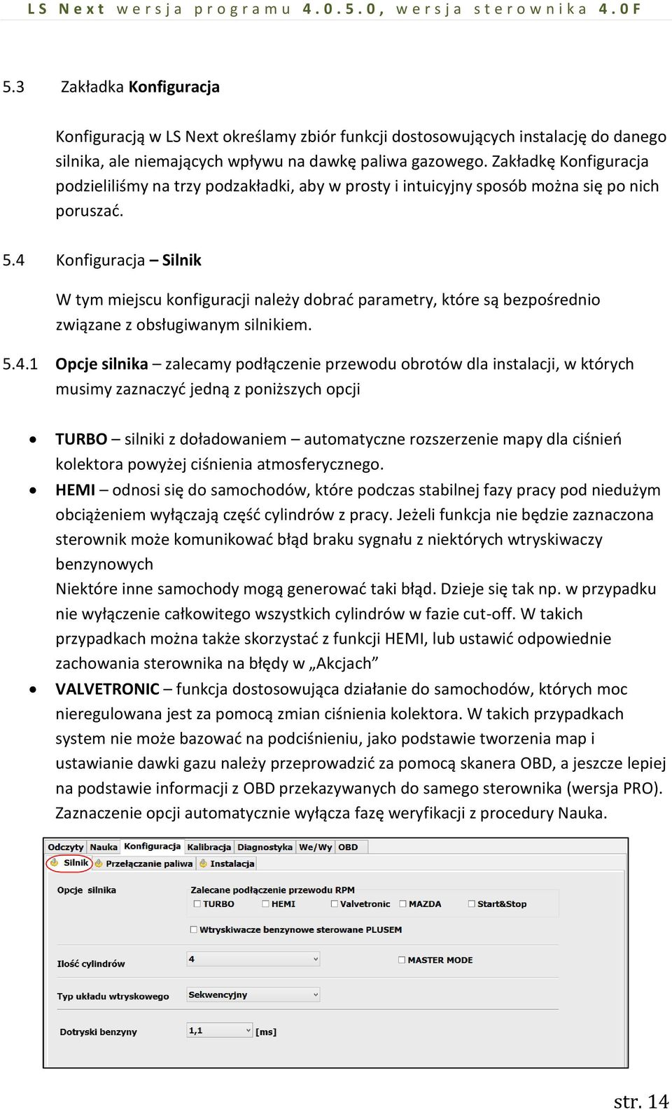 4 Konfiguracja Silnik W tym miejscu konfiguracji należy dobrać parametry, które są bezpośrednio związane z obsługiwanym silnikiem. 5.4.1 Opcje silnika zalecamy podłączenie przewodu obrotów dla