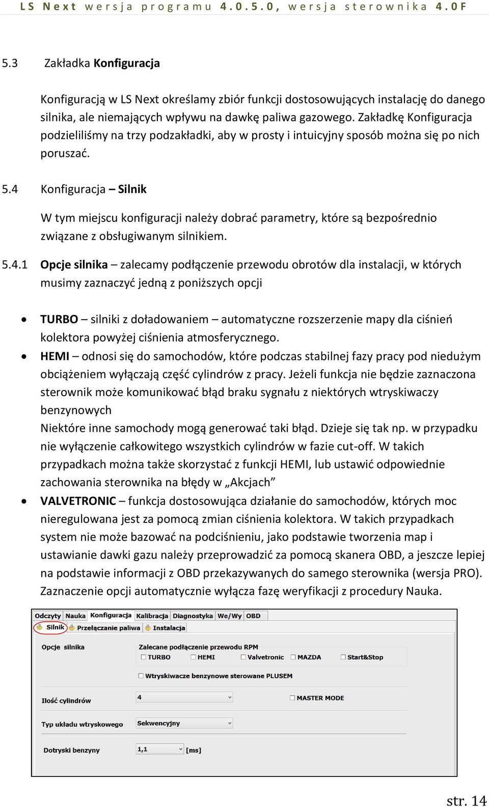 4 Konfiguracja Silnik W tym miejscu konfiguracji należy dobrać parametry, które są bezpośrednio związane z obsługiwanym silnikiem. 5.4.1 Opcje silnika zalecamy podłączenie przewodu obrotów dla