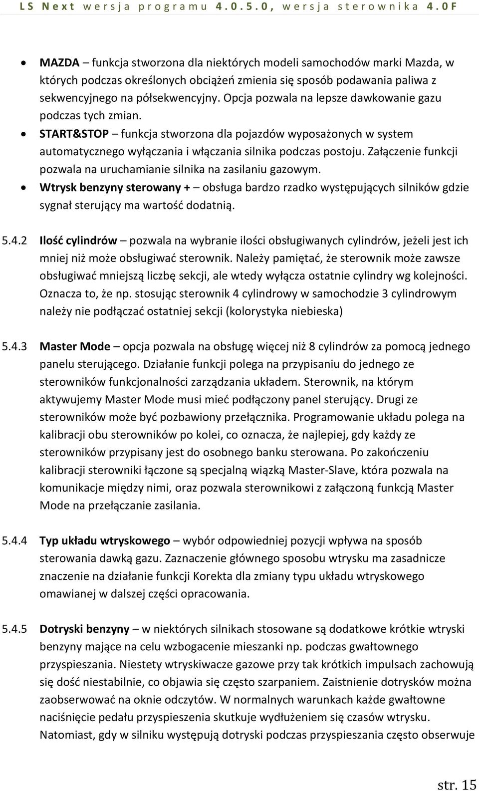 Załączenie funkcji pozwala na uruchamianie silnika na zasilaniu gazowym. Wtrysk benzyny sterowany + obsługa bardzo rzadko występujących silników gdzie sygnał sterujący ma wartość dodatnią. 5.4.