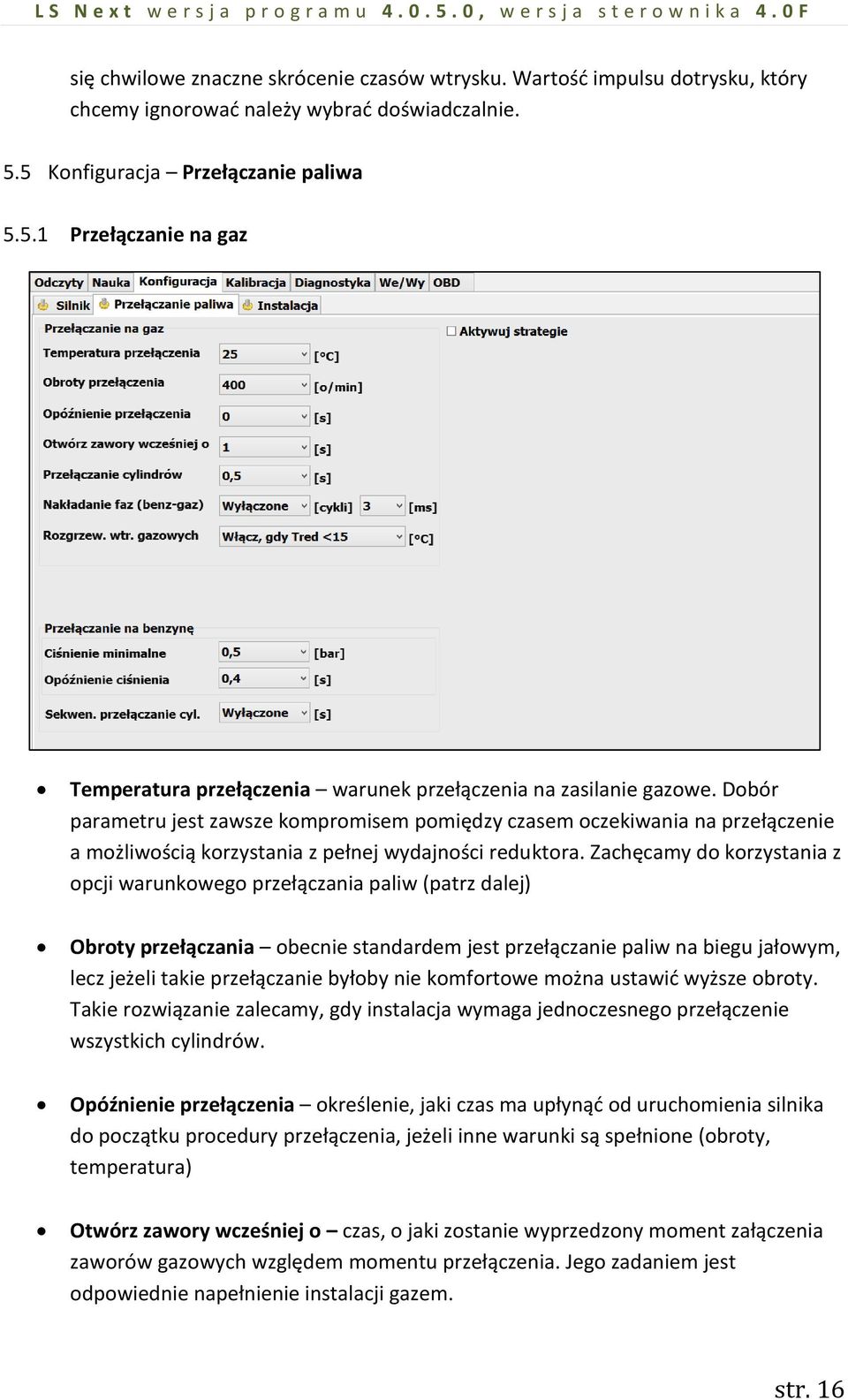 Dobór parametru jest zawsze kompromisem pomiędzy czasem oczekiwania na przełączenie a możliwością korzystania z pełnej wydajności reduktora.