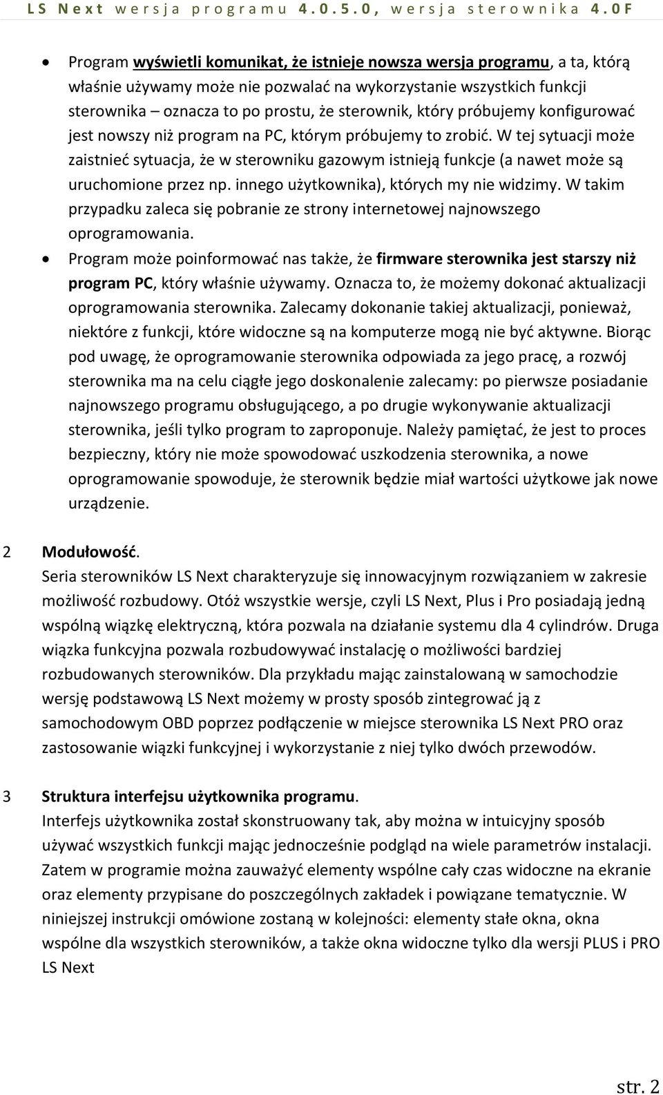 W tej sytuacji może zaistnieć sytuacja, że w sterowniku gazowym istnieją funkcje (a nawet może są uruchomione przez np. innego użytkownika), których my nie widzimy.