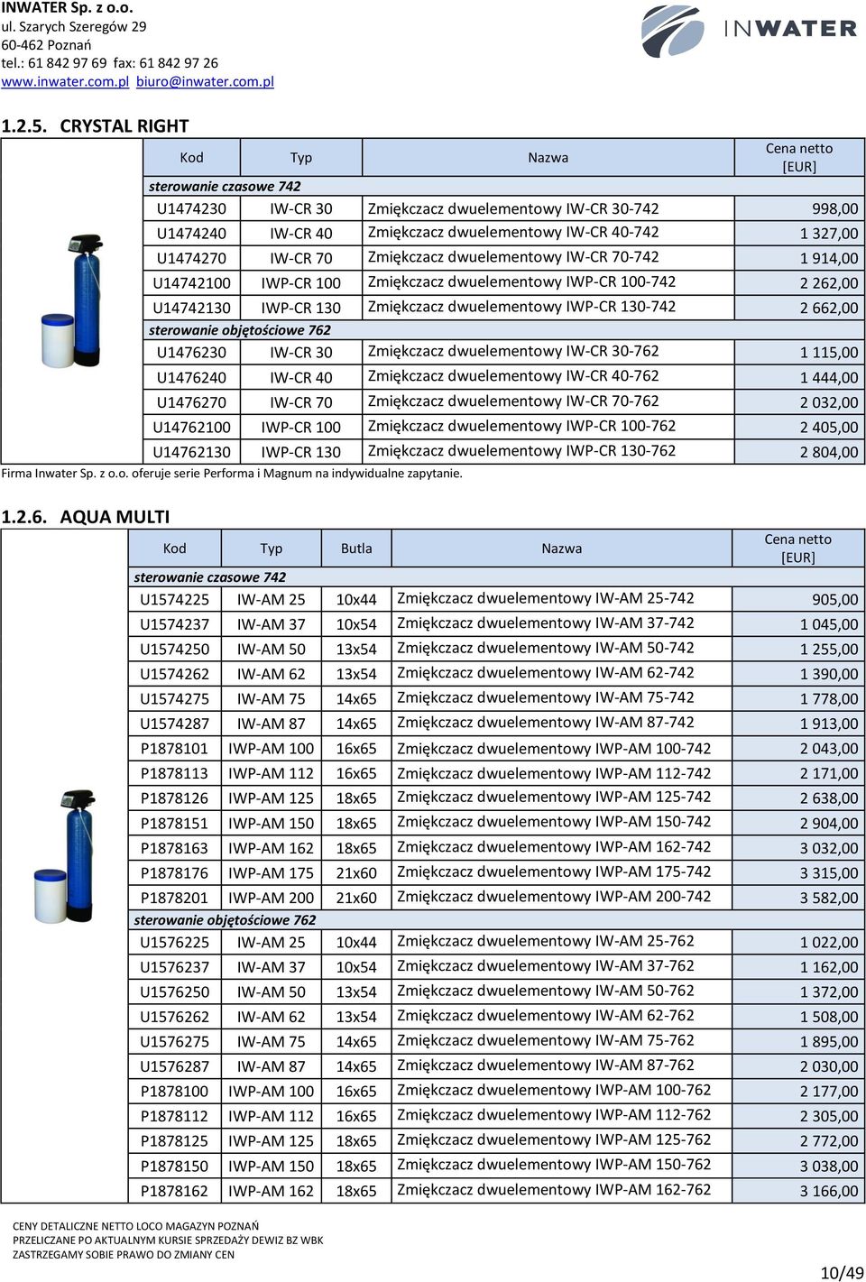 dwuelementowy IW-CR 70-742 1 914,00 U14742100 IWP-CR 100 Zmiękczacz dwuelementowy IWP-CR 100-742 2 262,00 U14742130 IWP-CR 130 Zmiękczacz dwuelementowy IWP-CR 130-742 2 662,00 sterowanie objętościowe