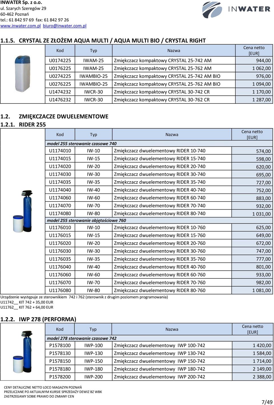 U0274225 IWAMBIO-25 Zmiękczacz kompaktowy CRYSTAL 25-742 AM BIO 976,00 U0276225 IWAMBIO-25 Zmiękczacz kompaktowy CRYSTAL 25-762 AM BIO 1 094,00 U1474232 IWCR-30 Zmiękczacz kompaktowy CRYSTAL 30-742