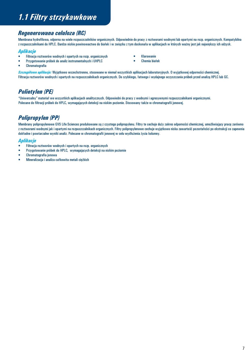 organicznych Przygotowanie próbek do analiz instrumentalnych i UHPLC Chromatografia Klarowanie Chemia białek Szczegółowe aplikacje: Wyjątkowo wszechstronne, stosowane w niemal wszystkich aplikacjach