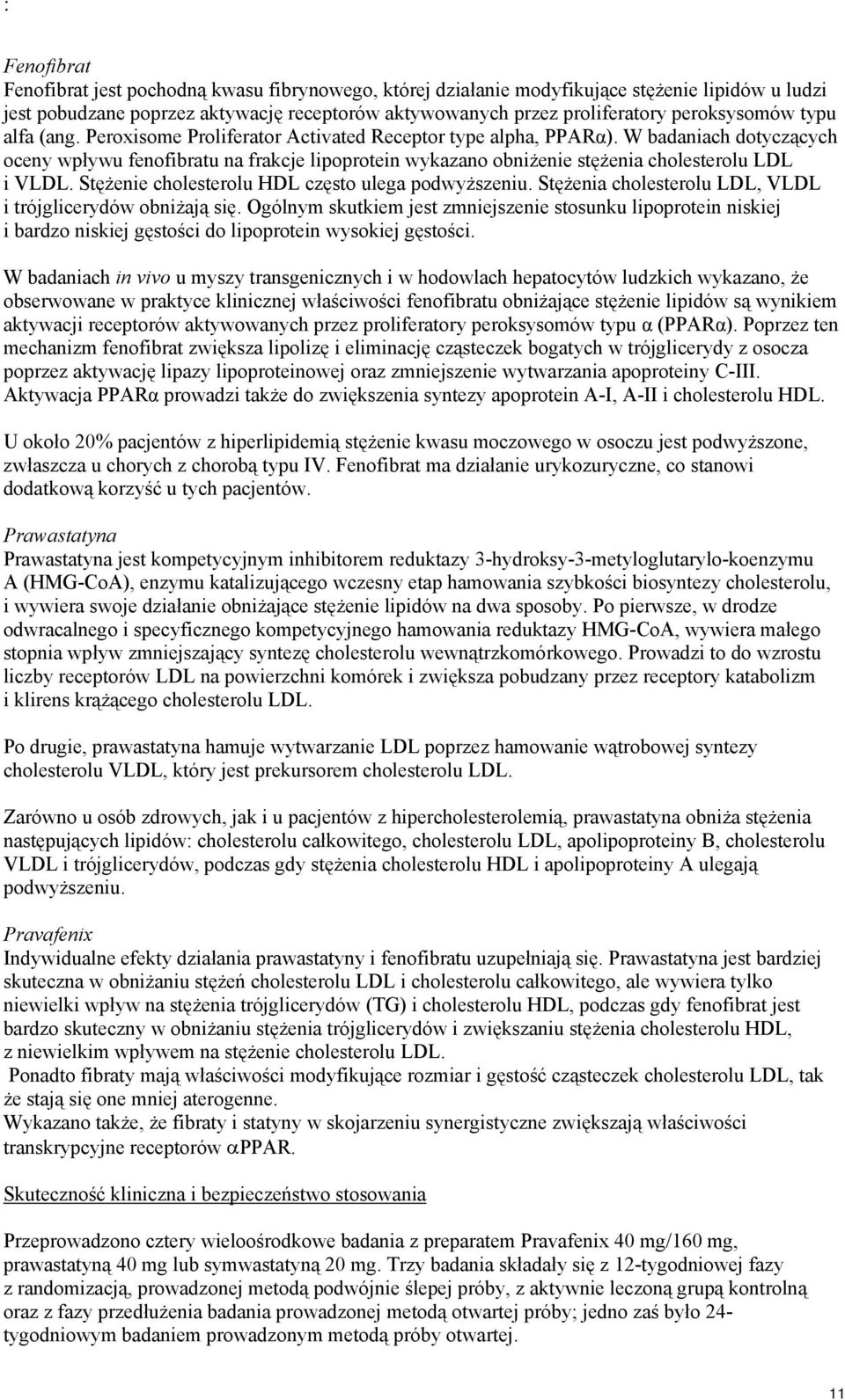 W badaniach dotyczących oceny wpływu fenofibratu na frakcje lipoprotein wykazano obniżenie stężenia cholesterolu LDL i VLDL. Stężenie cholesterolu HDL ulega podwyższeniu.