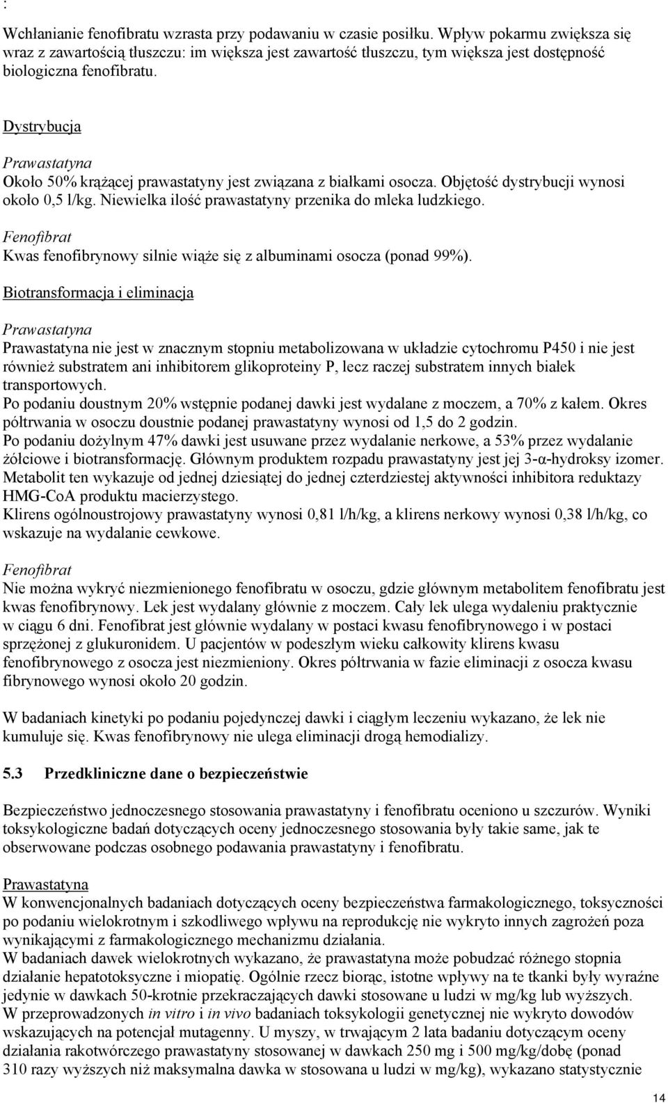 Dystrybucja Prawastatyna Około 50% krążącej prawastatyny jest związana z białkami osocza. Objętość dystrybucji wynosi około 0,5 l/kg. Niewielka ilość prawastatyny przenika do mleka ludzkiego.