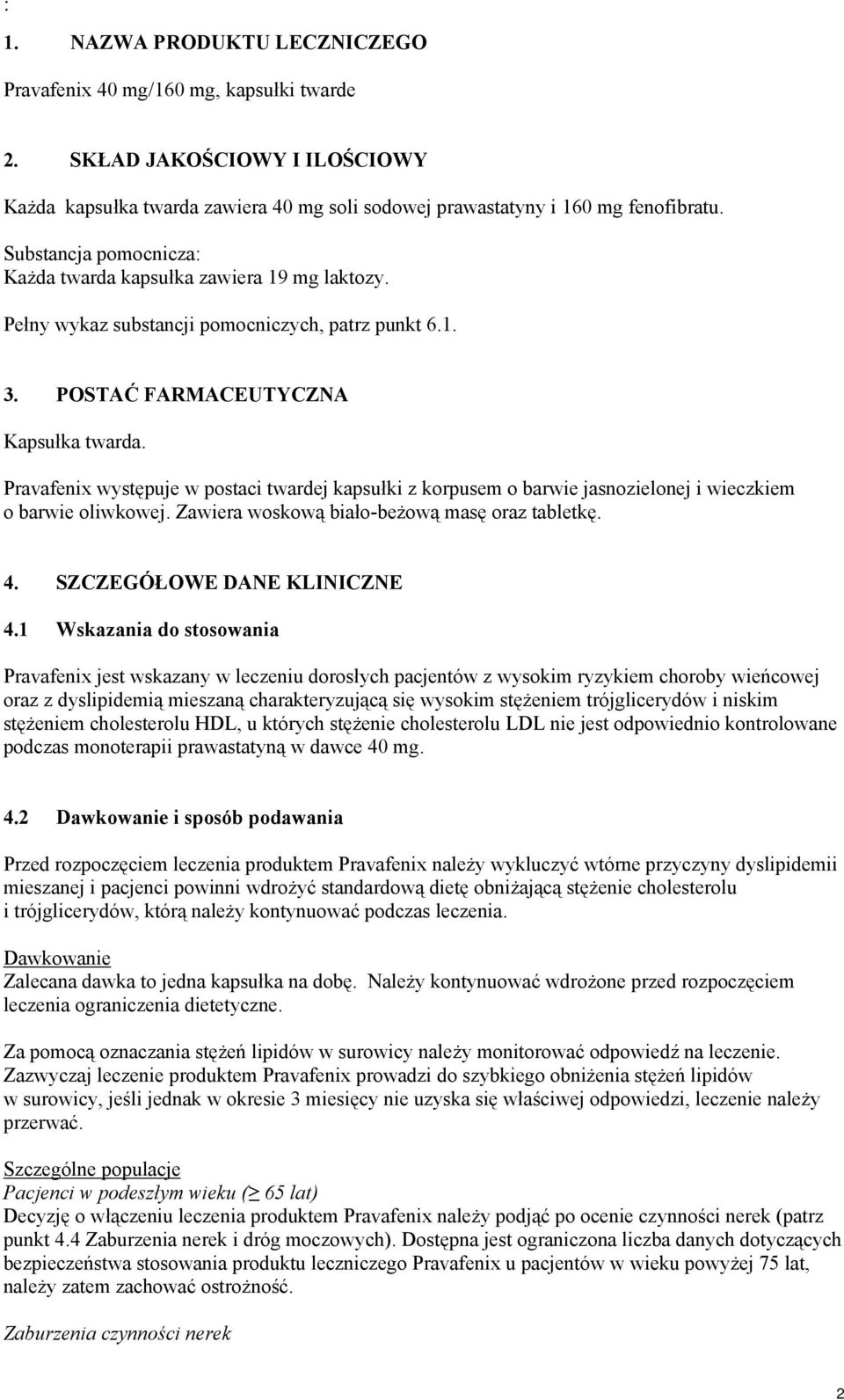 Pravafenix występuje w postaci twardej kapsułki z korpusem o barwie jasnozielonej i wieczkiem o barwie oliwkowej. Zawiera woskową biało-beżową masę oraz tabletkę. 4. SZCZEGÓŁOWE DANE KLINICZNE 4.