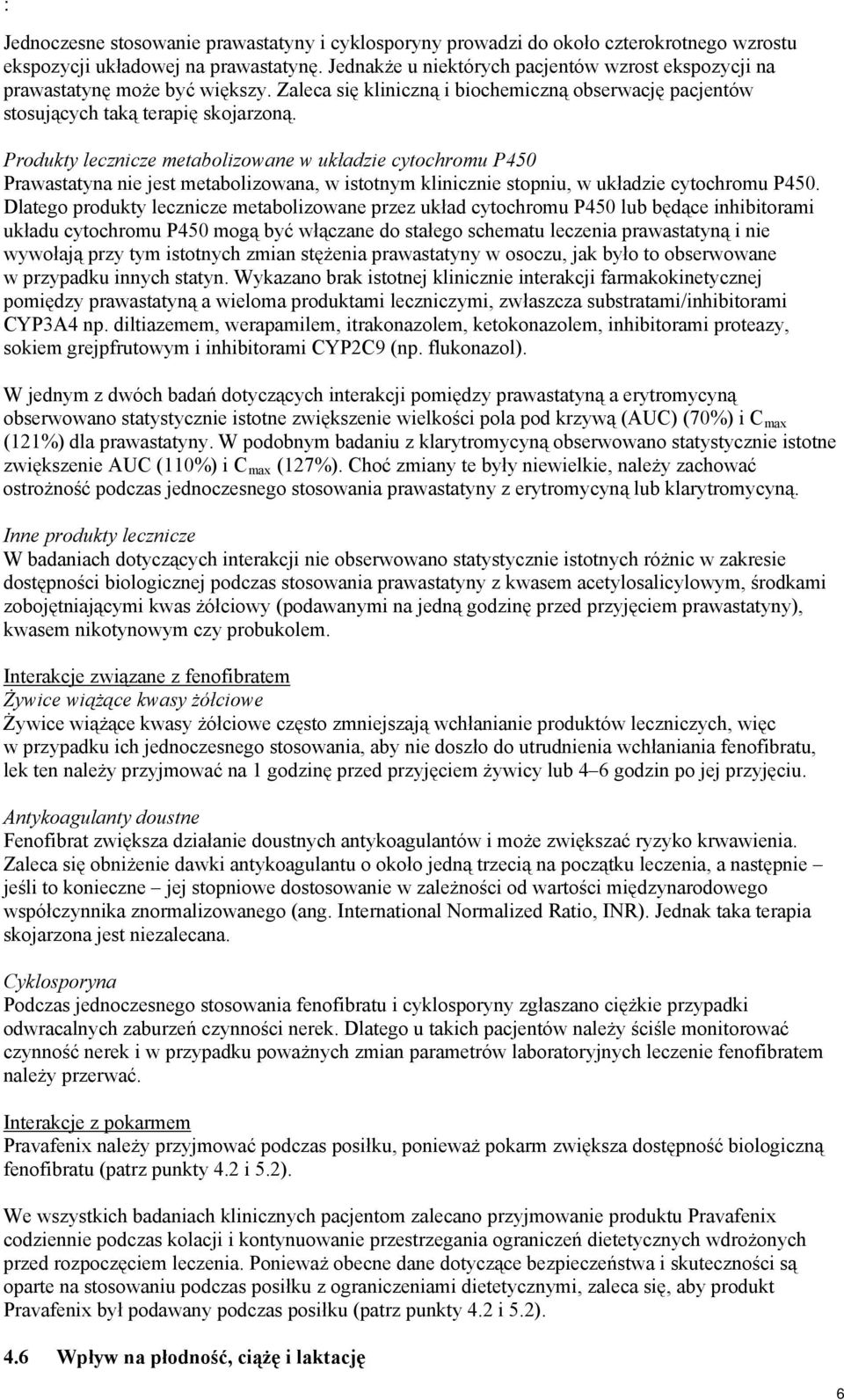 Produkty lecznicze metabolizowane w układzie cytochromu P450 Prawastatyna nie jest metabolizowana, w istotnym klinicznie stopniu, w układzie cytochromu P450.