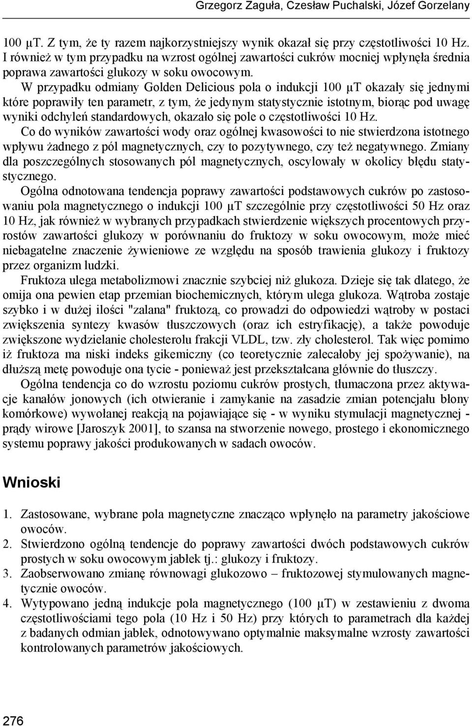 W przypadku odmiany Golden Delicious pola o indukcji 100 µt okazały się jednymi które poprawiły ten parametr, z tym, że jedynym statystycznie istotnym, biorąc pod uwagę wyniki odchyleń standardowych,