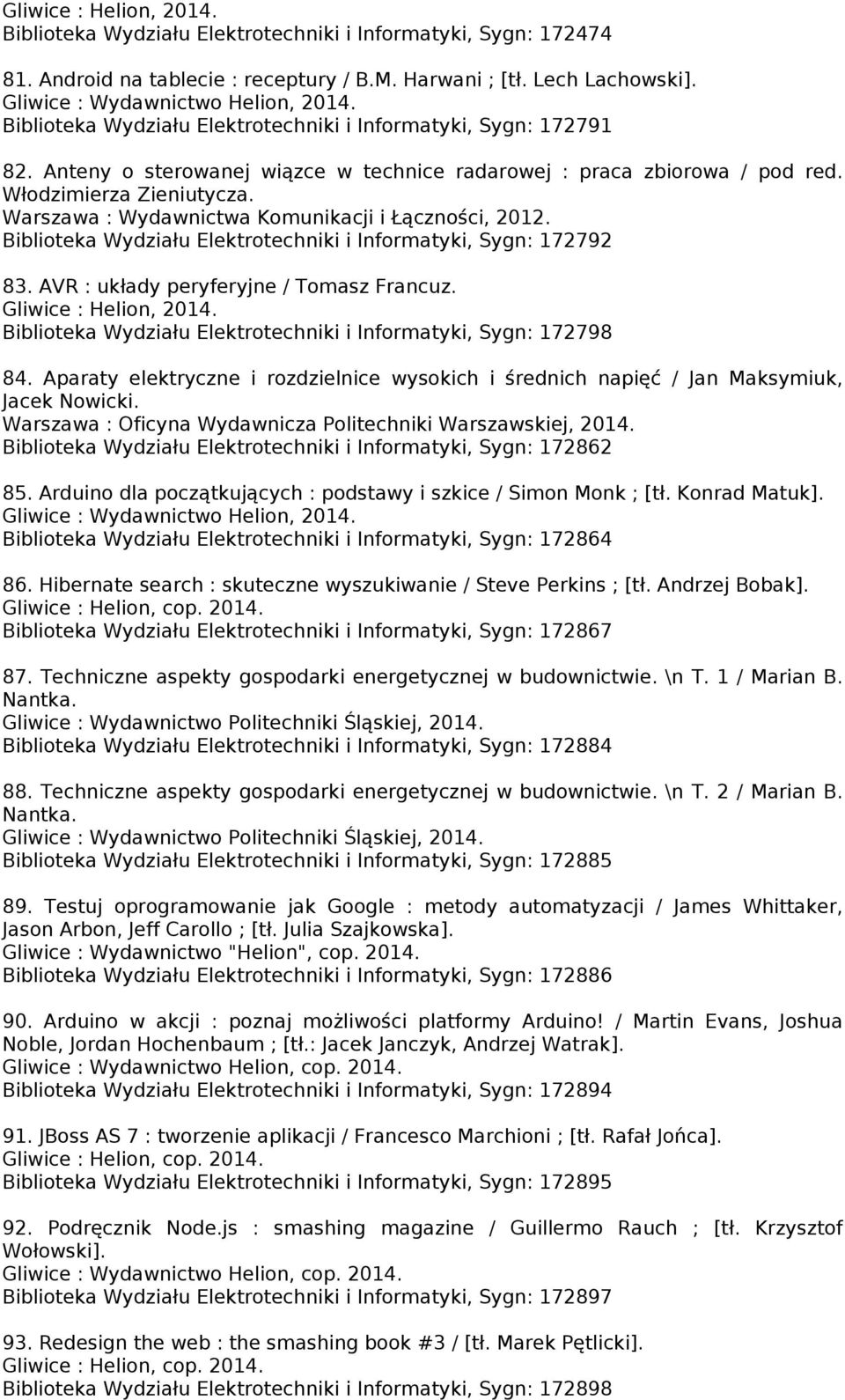 Warszawa : Wydawnictwa Komunikacji i Łączności, 2012. Biblioteka Wydziału Elektrotechniki i Informatyki, Sygn: 172792 83. AVR : układy peryferyjne / Tomasz Francuz. Gliwice : Helion, 2014.