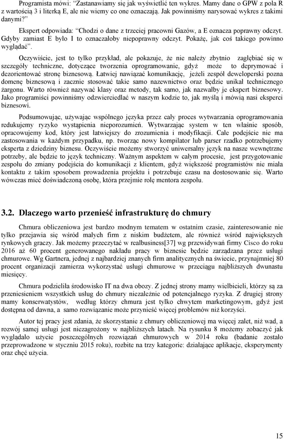 Oczywiście, jest to tylko przykład, ale pokazuje, że nie należy zbytnio zagłębiać się w szczegóły techniczne, dotyczące tworzenia oprogramowanie, gdyż może to deprymować i dezorientować stronę