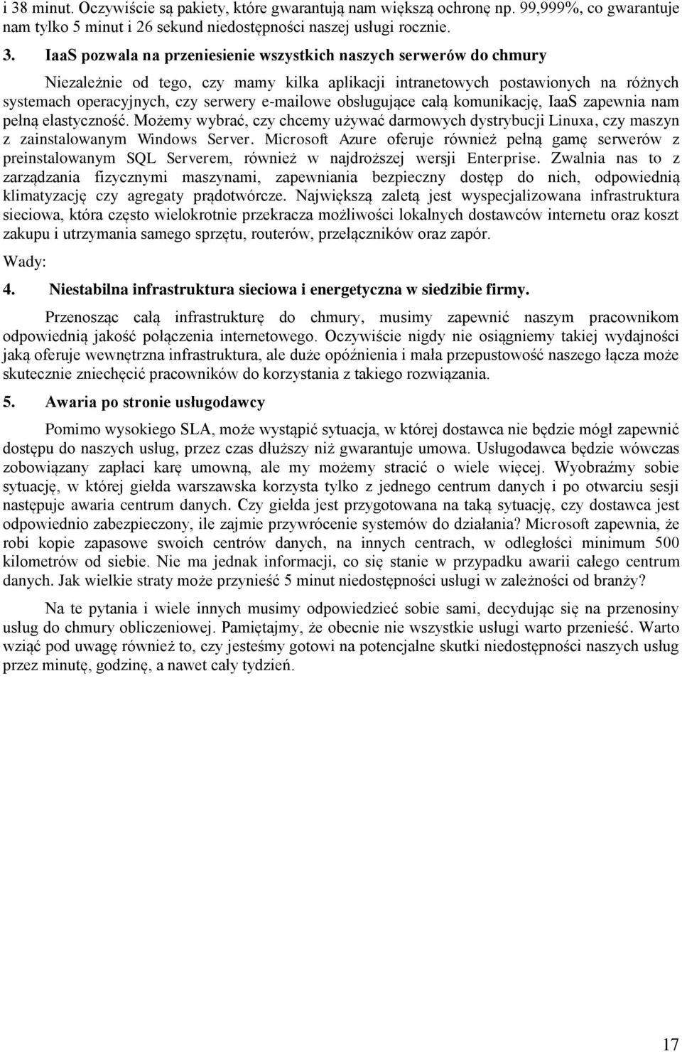 IaaS zapewnia nam pełną elastyczność. Możemy wybrać, czy chcemy używać darmowych dystrybucji Linuxa, czy maszyn z zainstalowanym Windows Server.