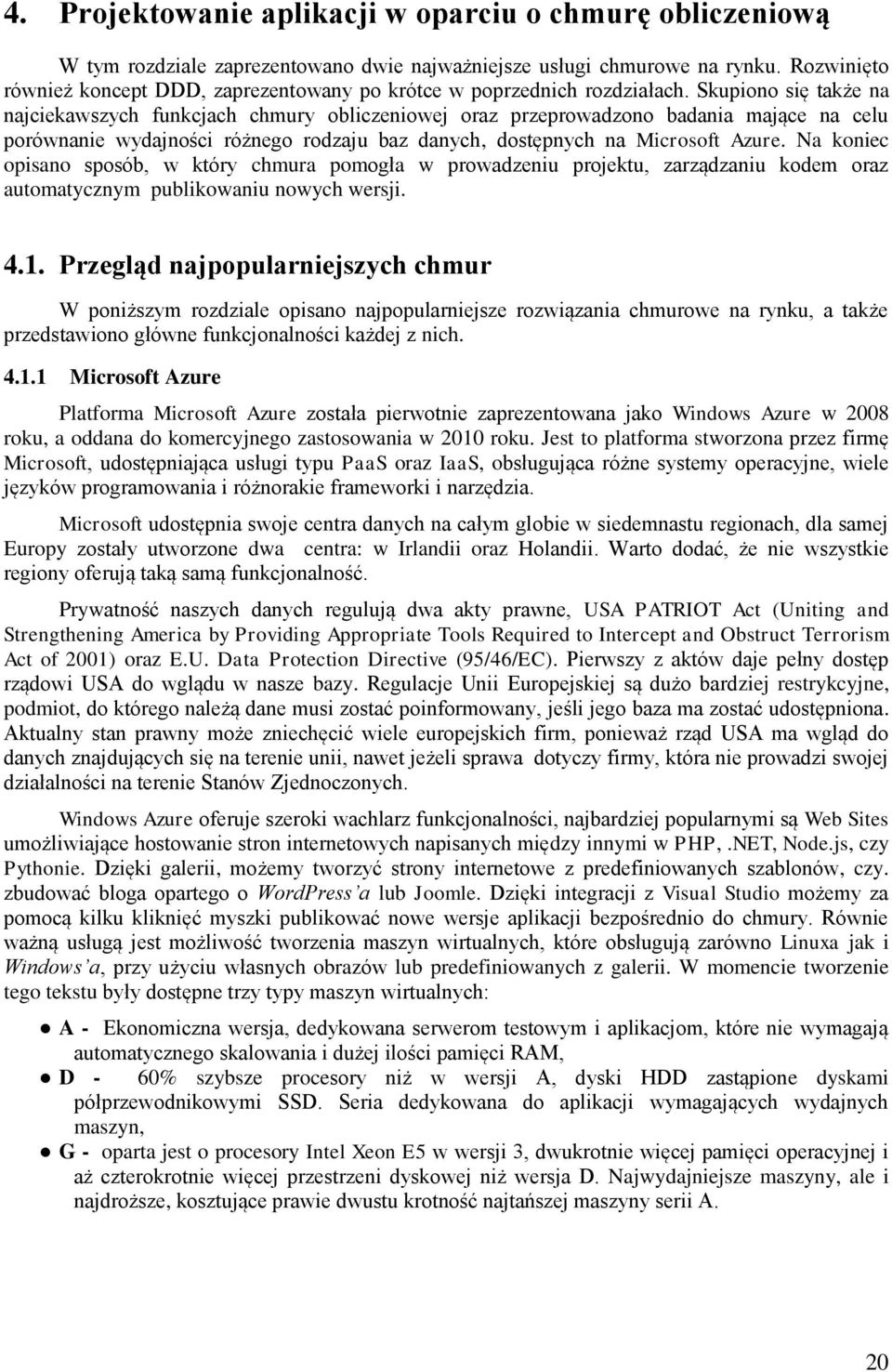 Skupiono się także na najciekawszych funkcjach chmury obliczeniowej oraz przeprowadzono badania mające na celu porównanie wydajności różnego rodzaju baz danych, dostępnych na Microsoft Azure.