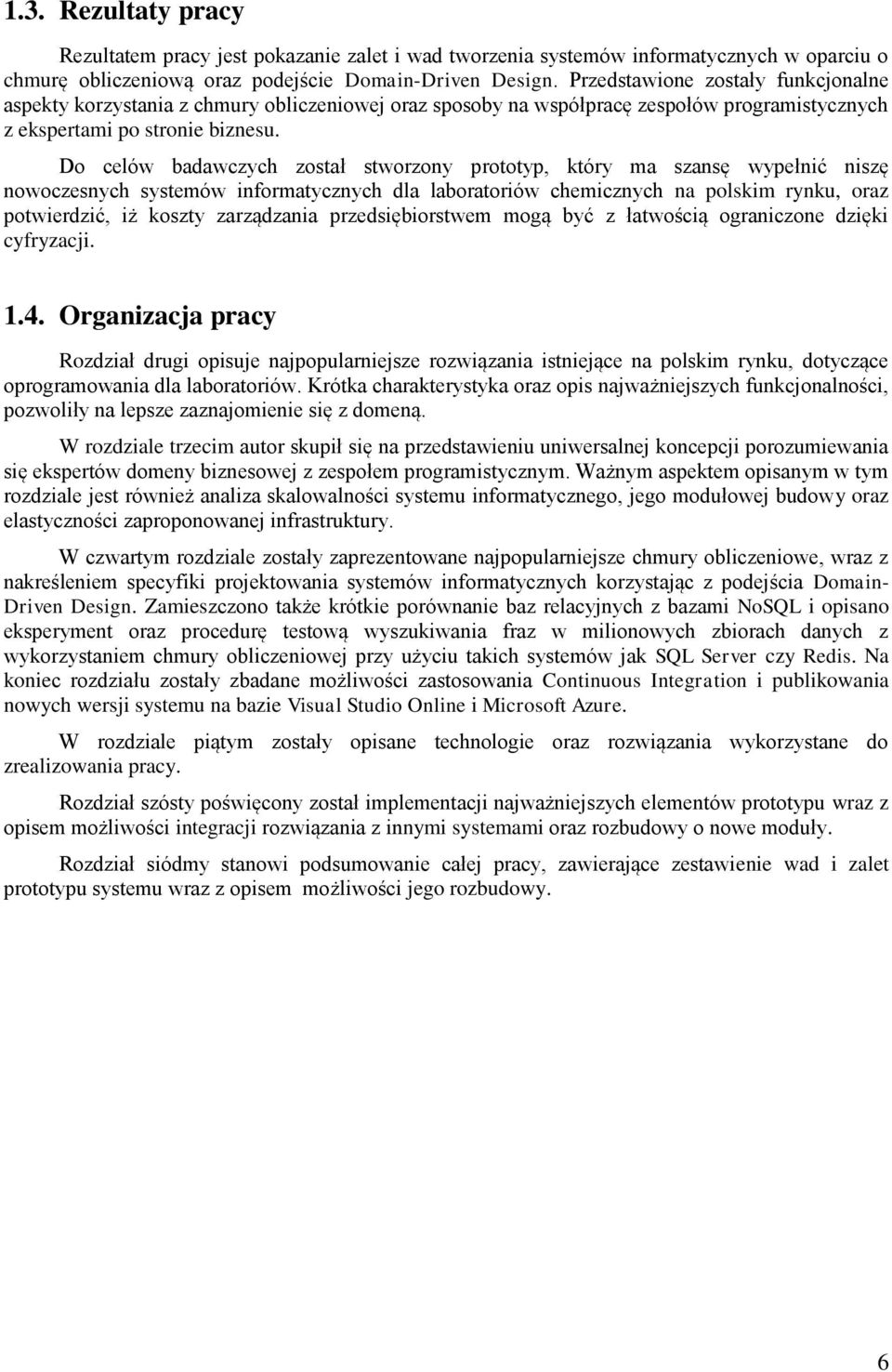 Do celów badawczych został stworzony prototyp, który ma szansę wypełnić niszę nowoczesnych systemów informatycznych dla laboratoriów chemicznych na polskim rynku, oraz potwierdzić, iż koszty