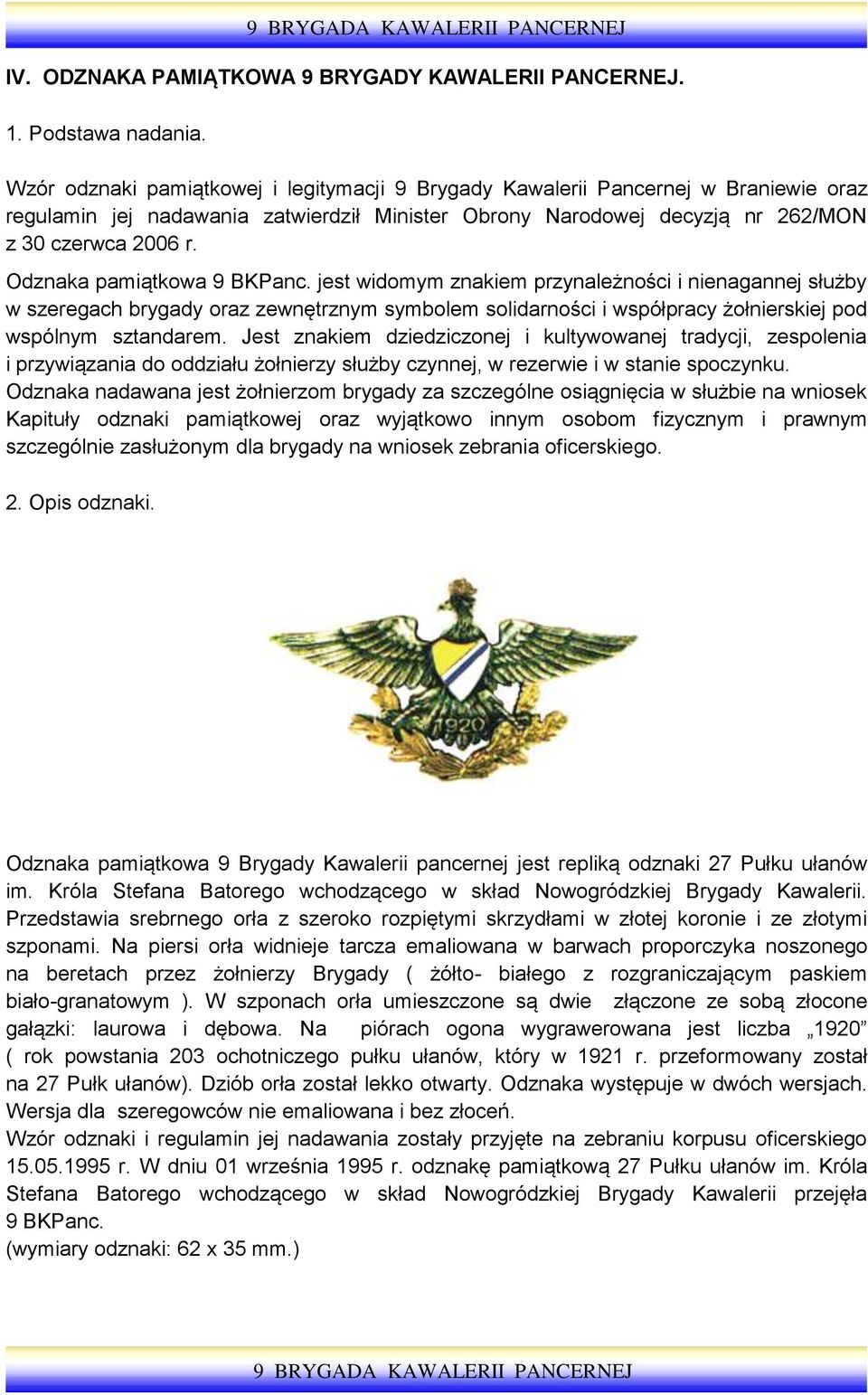 Odznaka pamiątkowa 9 BKPanc. jest widomym znakiem przynależności i nienagannej służby w szeregach brygady oraz zewnętrznym symbolem solidarności i współpracy żołnierskiej pod wspólnym sztandarem.