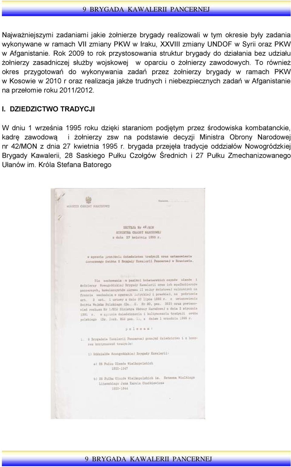 To również okres przygotowań do wykonywania zadań przez żołnierzy brygady w ramach PKW w Kosowie w 2010 r oraz realizacja jakże trudnych i niebezpiecznych zadań w Afganistanie na przełomie roku